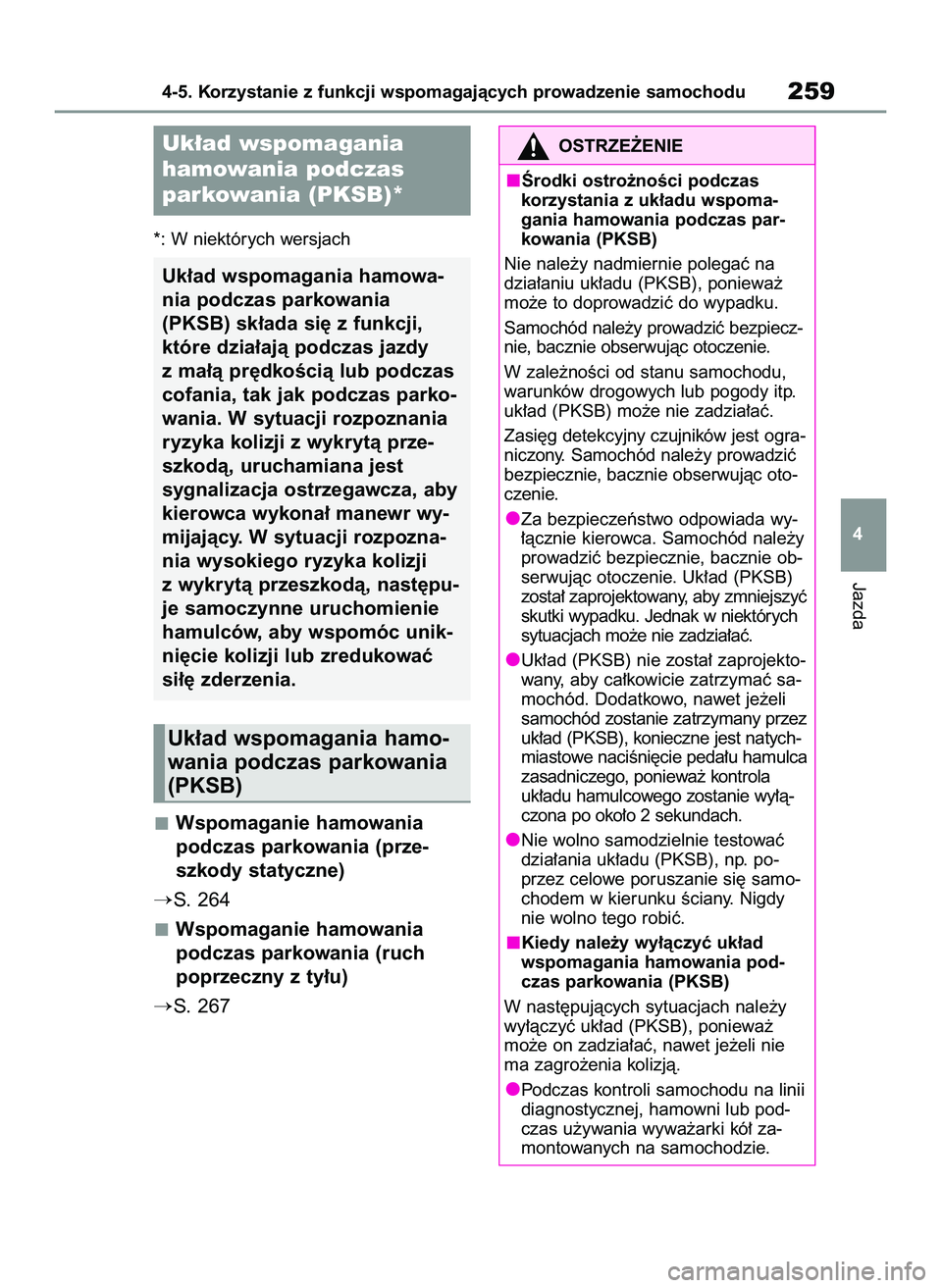 TOYOTA YARIS 2022  Instrukcja obsługi (in Polish) *: W niektórych wersjach
Wspomaganie hamowania
podczas parkowania (prze-
szkody statyczne)
S. 264
Wspomaganie hamowania
podczas parkowania (ruch 
poprzeczny z ty∏u)
S. 267
Jazda
4-5. Korzystanie 