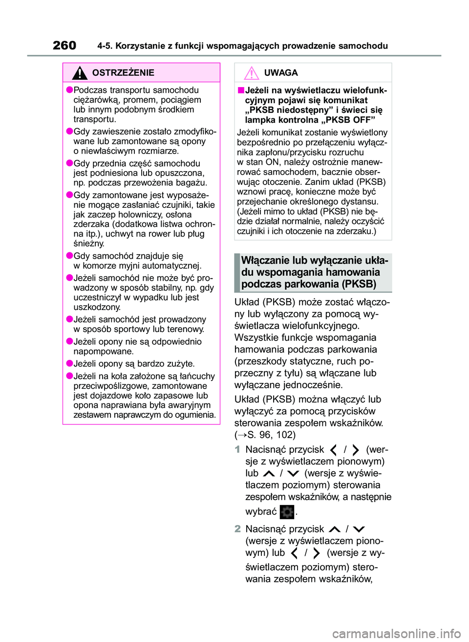 TOYOTA YARIS 2022  Instrukcja obsługi (in Polish) Uk∏ad (PKSB) mo˝e zostaç w∏àczo-
ny lub wy∏àczony za pomocà wy-
Êwietlacza wielofunkcyjnego.
Wszystkie funkcje wspomagania
hamowania podczas parkowania
(przeszkody statyczne, ruch po-
prze