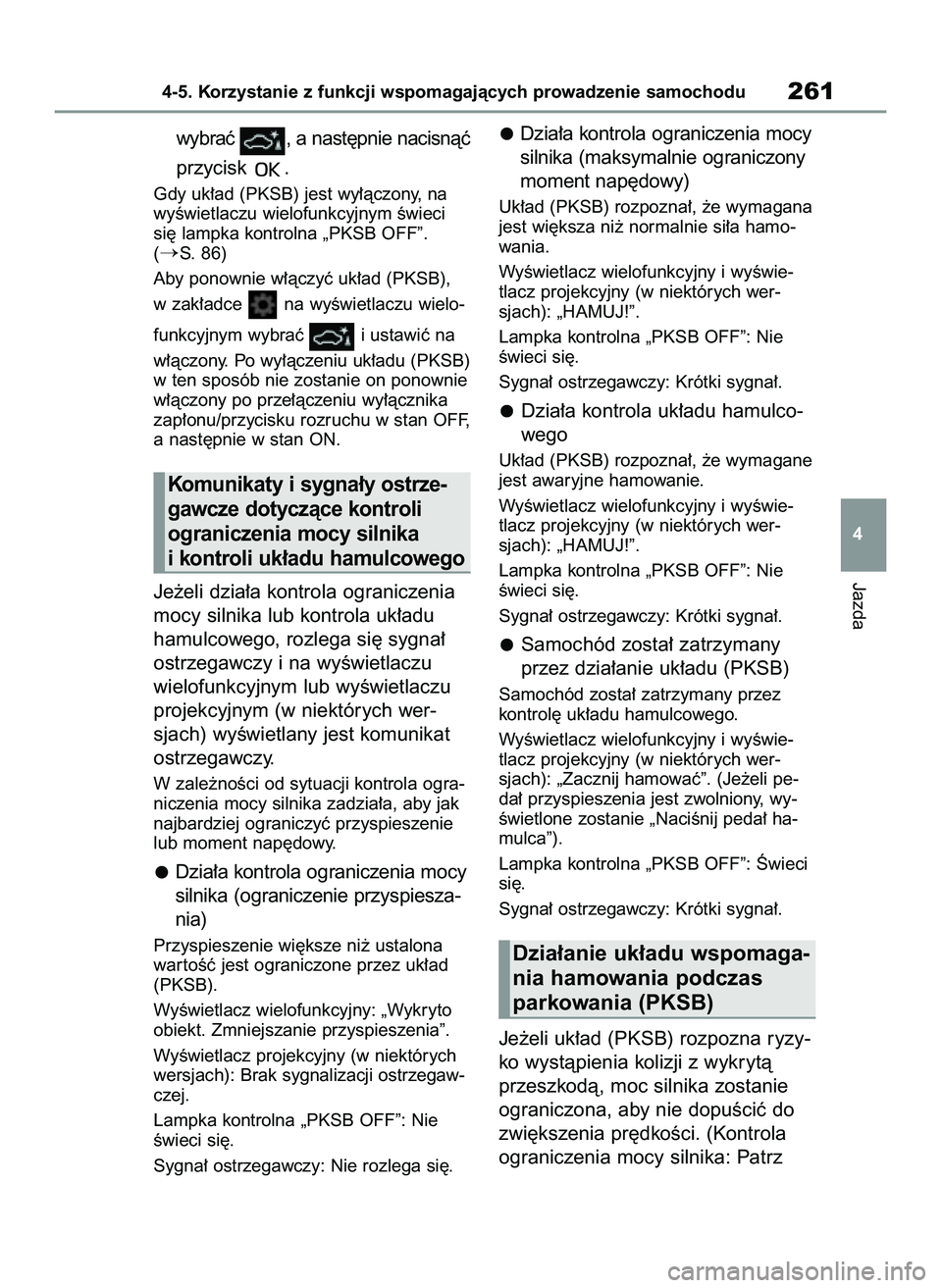 TOYOTA YARIS 2022  Instrukcja obsługi (in Polish) wybraç  , a nast´pnie nacisnàç
przycisk  .
Gdy uk∏ad (PKSB) jest wy∏àczony, na
wyÊwietlaczu wielofunkcyjnym Êwieci
si´ lampka kontrolna „PKSB OFF”.
(
S. 86)
Aby ponownie w∏àczyç u
