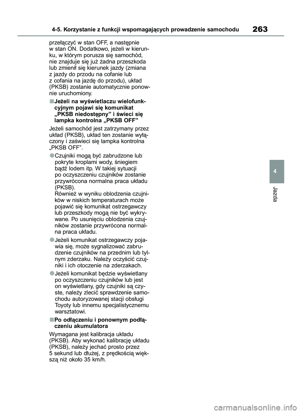TOYOTA YARIS 2022  Instrukcja obsługi (in Polish) prze∏àczyç w stan OFF, a nast´pnie
w stan ON. Dodatkowo, je˝eli w kierun-
ku, w którym porusza si´ samochód,
nie znajduje si´ ju˝ ˝adna przeszkoda
lub zmieni∏ si´ kierunek jazdy (zmiana