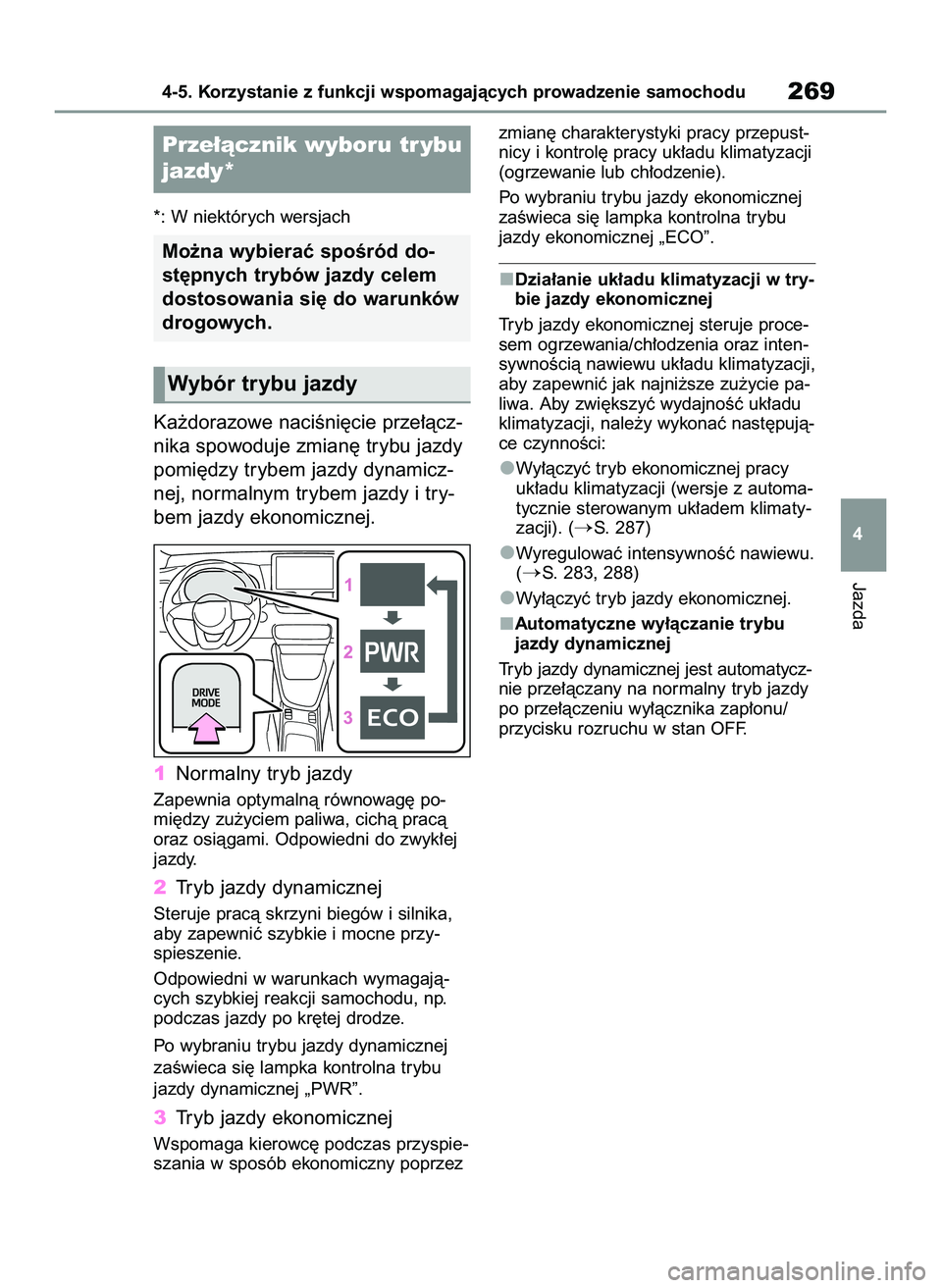 TOYOTA YARIS 2022  Instrukcja obsługi (in Polish) *: W niektórych wersjach
Ka˝dorazowe naciÊni´cie prze∏àcz-
nika spowoduje zmian´ trybu jazdy
pomi´dzy trybem jazdy dynamicz-
nej, normalnym trybem jazdy i try-
bem jazdy ekonomicznej.
1Normal