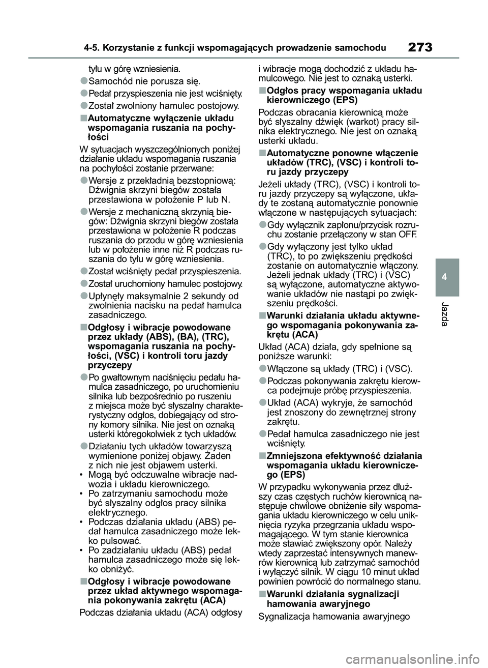 TOYOTA YARIS 2022  Instrukcja obsługi (in Polish) ty∏u w gór´ wzniesienia.
Samochód nie porusza si´.
Peda∏ przyspieszenia nie jest wciÊni´ty.
Zosta∏ zwolniony hamulec postojowy.
Automatyczne wy∏àczenie uk∏adu
wspomagania ruszania na 