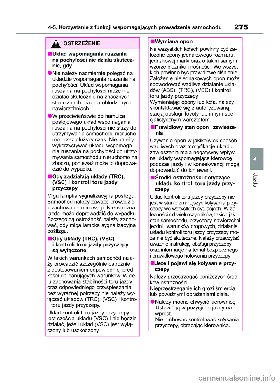 TOYOTA YARIS 2022  Instrukcja obsługi (in Polish) Jazda
4-5. Korzystanie z funkcji wspomagajàcych prowadzenie samochodu275
4
OSTRZE˚ENIE
Uk∏ad wspomagania ruszania
na pochy∏oÊci nie dzia∏a skutecz-
nie, gdy
Nie nale˝y nadmiernie polegaç na