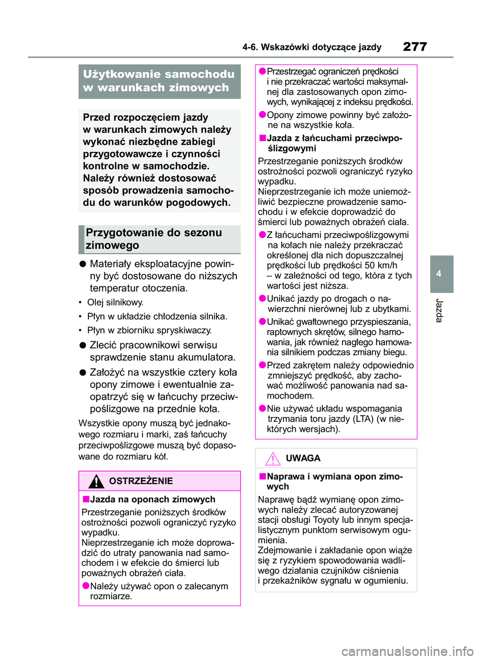 TOYOTA YARIS 2022  Instrukcja obsługi (in Polish) Materia∏y eksploatacyjne powin-
ny byç dostosowane do ni˝szych
temperatur otoczenia.
•  Olej silnikowy.
•  P∏yn w uk∏adzie ch∏odzenia silnika.
•  P∏yn w zbiorniku spryskiwaczy.
Zleci