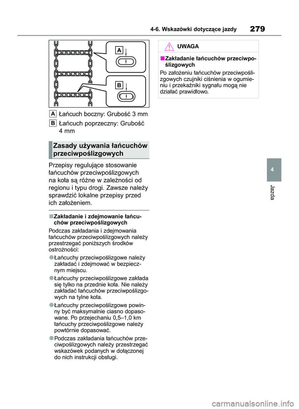 TOYOTA YARIS 2022  Instrukcja obsługi (in Polish) ¸aƒcuch boczny: GruboÊç 3 mm
¸aƒcuch poprzeczny: GruboÊç
4 mm
Przepisy regulujàce stosowanie
∏aƒcuchów przeciwpoÊlizgowych
na ko∏a sà ró˝ne w zale˝noÊci od
regionu i typu drogi. Z