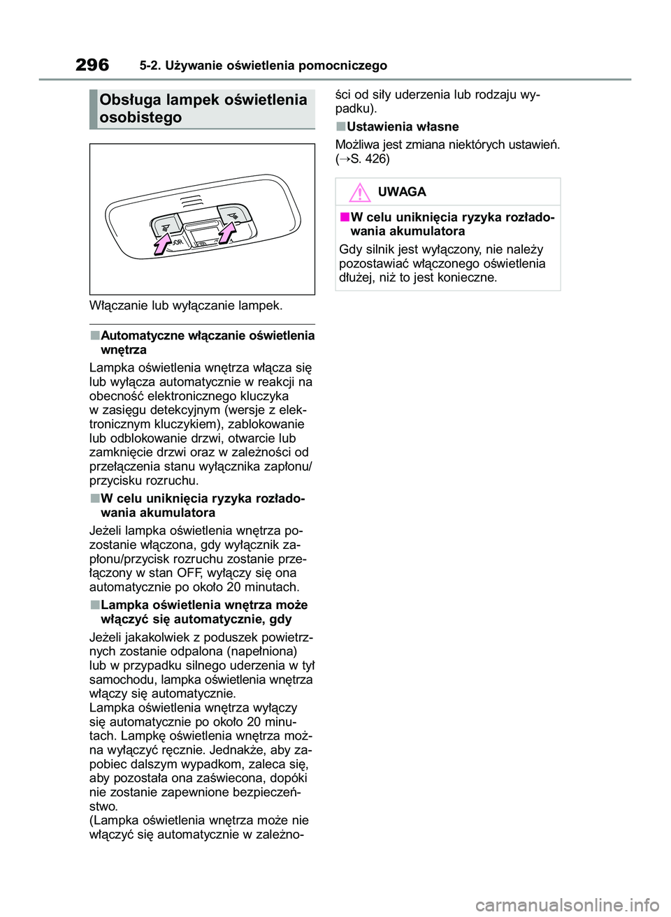 TOYOTA YARIS 2022  Instrukcja obsługi (in Polish) W∏àczanie lub wy∏àczanie lampek.
Automatyczne w∏àczanie oÊwietlenia
wn´trza
Lampka oÊwietlenia wn´trza w∏àcza si´
lub wy∏àcza automatycznie w reakcji na
obecnoÊç elektronicznego 