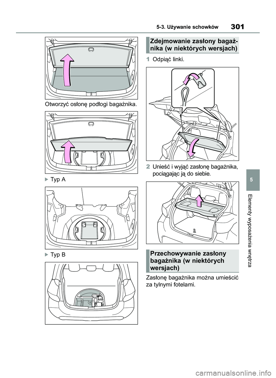 TOYOTA YARIS 2022  Instrukcja obsługi (in Polish) Otworzyç os∏on´ pod∏ogi baga˝nika.
óTyp A
óTyp B1Odpiàç linki.
2UnieÊç i wyjàç zas∏on´ baga˝nika,
pociàgajàc jà do siebie.
Zas∏on´ baga˝nika mo˝na umieÊciç
za tylnymi fote