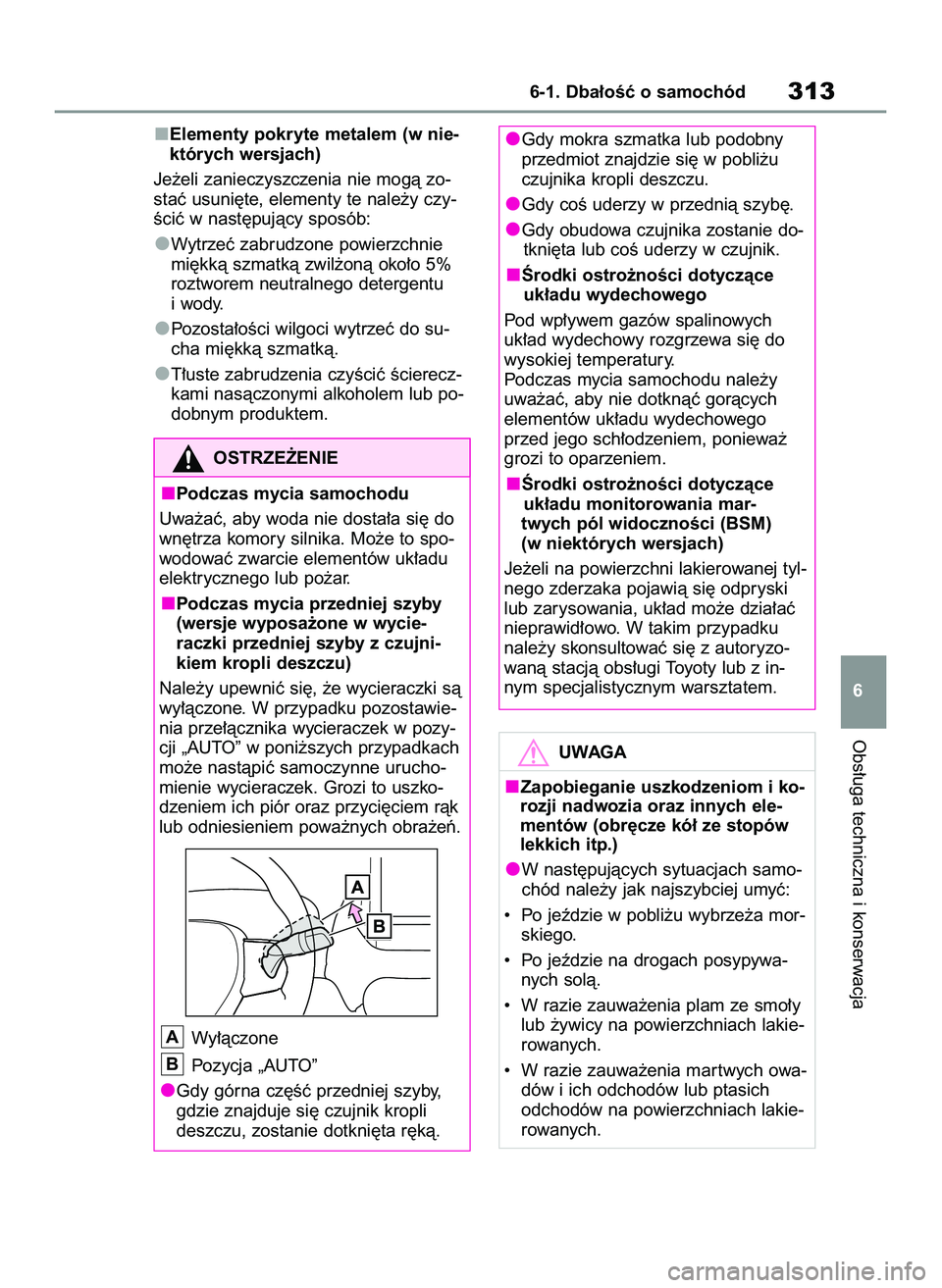 TOYOTA YARIS 2022  Instrukcja obsługi (in Polish) Elementy pokryte metalem (w nie-
których wersjach)
Je˝eli zanieczyszczenia nie mogà zo-
staç usuni´te, elementy te nale˝y czy-
Êciç w nast´pujàcy sposób:
Wytrzeç zabrudzone powierzchnie
mi