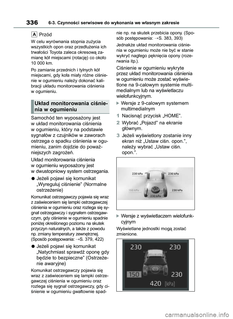TOYOTA YARIS 2022 Instrukcja obsługi (in Polish) Przód
W celu wyrównania stopnia zu˝ycia
wszystkich opon oraz przed∏u˝enia ich
trwa∏oÊci Toyota zaleca okresowà za-
mian´ kó∏ miejscami (rotacj´) co oko∏o
10 000 km.
Po zamianie przedn TOYOTA YARIS 2022 Instrukcja obsługi (in Polish) Przód
W celu wyrównania stopnia zu˝ycia
wszystkich opon oraz przed∏u˝enia ich
trwa∏oÊci Toyota zaleca okresowà za-
mian´ kó∏ miejscami (rotacj´) co oko∏o
10 000 km.
Po zamianie przedn