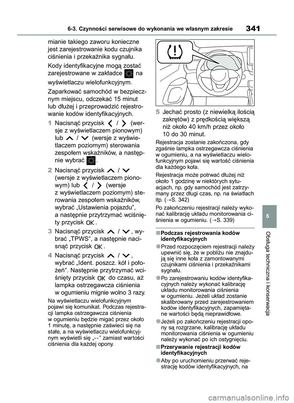 TOYOTA YARIS 2022 Instrukcja obsługi (in Polish) mianie takiego zaworu konieczne
jest zarejestrowanie kodu czujnika
ciÊnienia i przekaênika sygna∏u.
Kody identyfikacyjne mogà zostaç
zarejestrowane w zak∏adce na
wyÊwietlaczu wielofunkcyjnym TOYOTA YARIS 2022 Instrukcja obsługi (in Polish) mianie takiego zaworu konieczne
jest zarejestrowanie kodu czujnika
ciÊnienia i przekaênika sygna∏u.
Kody identyfikacyjne mogà zostaç
zarejestrowane w zak∏adce na
wyÊwietlaczu wielofunkcyjnym
