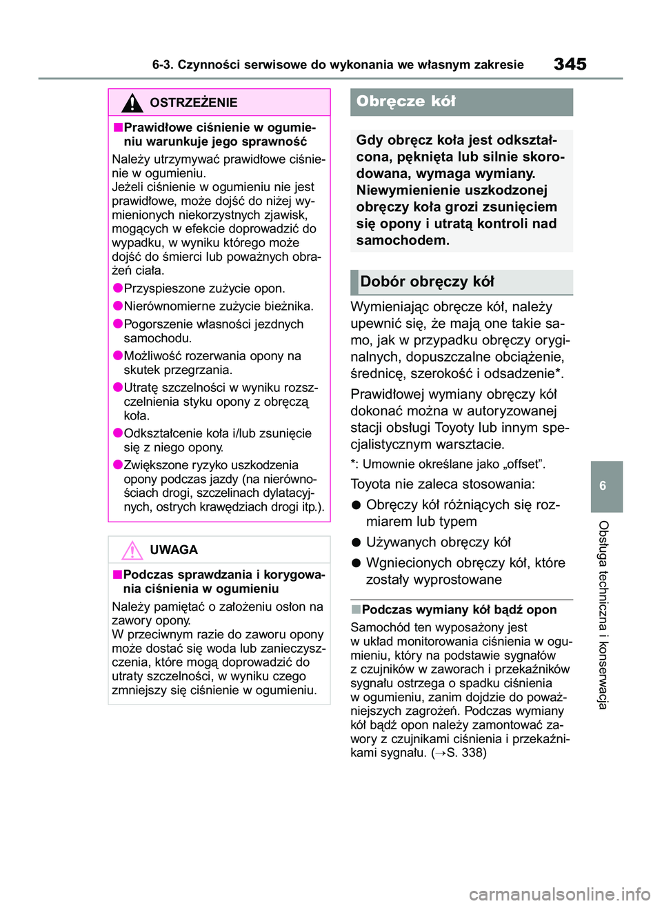 TOYOTA YARIS 2022  Instrukcja obsługi (in Polish) Wymieniajàc obr´cze kó∏, nale˝y
upewniç si´, ˝e majà one takie sa-
mo, jak w przypadku obr´czy orygi-
nalnych, dopuszczalne obcià˝enie,
Êrednic´, szerokoÊç i odsadzenie*.
Prawid∏owe