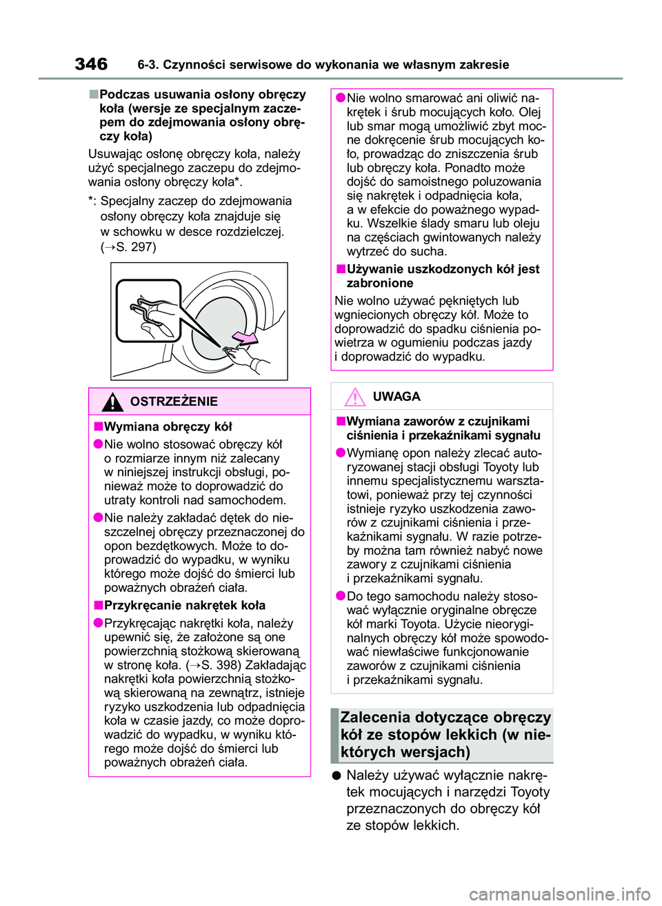 TOYOTA YARIS 2022  Instrukcja obsługi (in Polish) Podczas usuwania os∏ony obr´czy
ko∏a (wersje ze specjalnym zacze-
pem do zdejmowania os∏ony obr´-
czy ko∏a)
Usuwajàc os∏on´ obr´czy ko∏a, nale˝y
u˝yç specjalnego zaczepu do zdejmo-