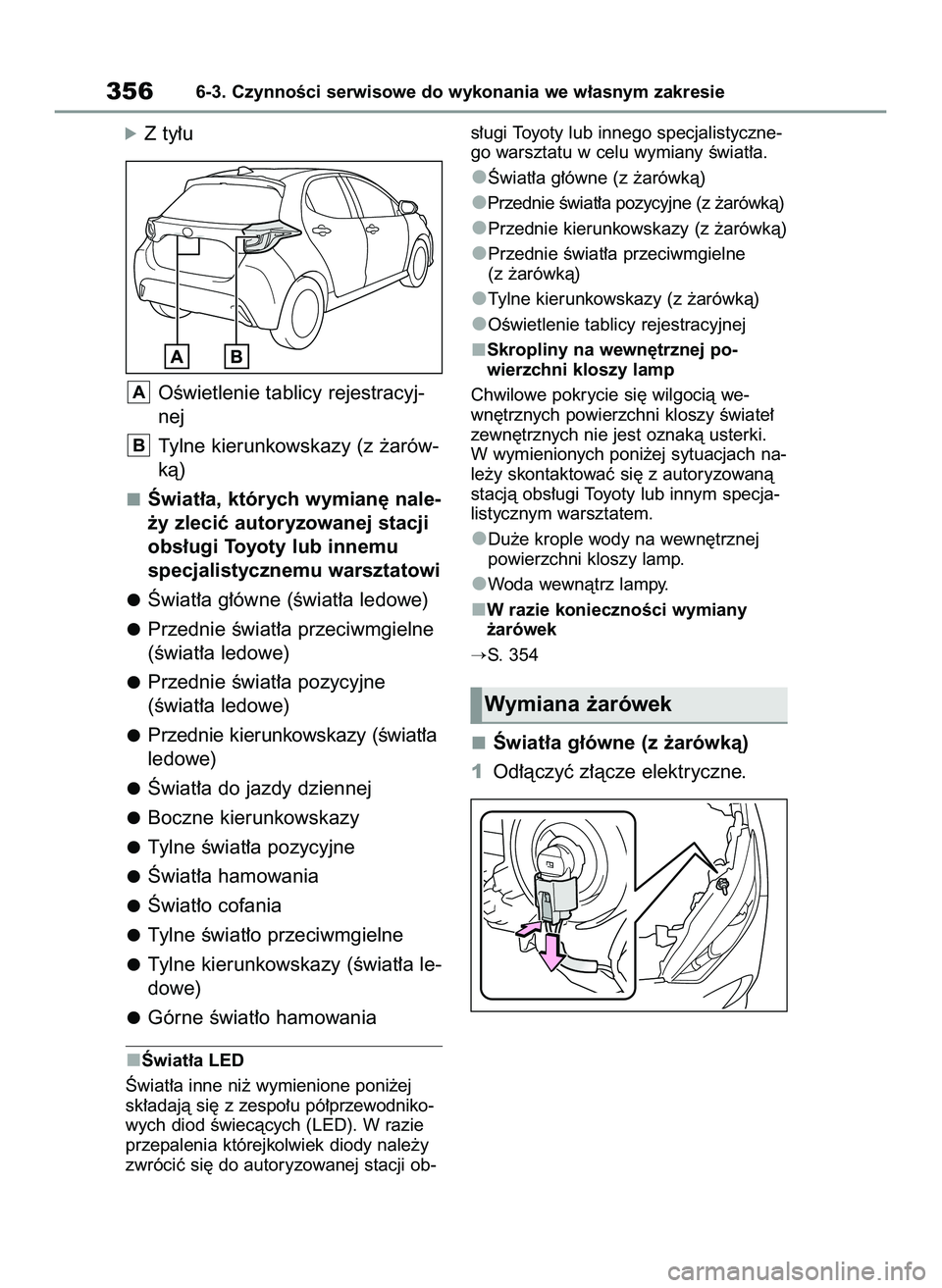 TOYOTA YARIS 2022 Instrukcja obsługi (in Polish) óZ ty∏u
OÊwietlenie tablicy rejestracyj-
nej
Tylne kierunkowskazy (z ˝arów-
kà)
Âwiat∏a, których wymian´ nale-
˝y zleciç autoryzowanej stacji
obs∏ugi Toyoty lub innemu
specjalistycznem TOYOTA YARIS 2022 Instrukcja obsługi (in Polish) óZ ty∏u
OÊwietlenie tablicy rejestracyj-
nej
Tylne kierunkowskazy (z ˝arów-
kà)
Âwiat∏a, których wymian´ nale-
˝y zleciç autoryzowanej stacji
obs∏ugi Toyoty lub innemu
specjalistycznem