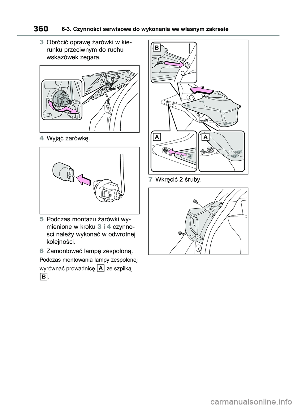 TOYOTA YARIS 2022  Instrukcja obsługi (in Polish) 3Obróciç opraw´ ˝arówki w kie-
runku przeciwnym do ruchu
wskazówek zegara.
4Wyjàç ˝arówk´.
5Podczas monta˝u ˝arówki wy-
mienione w kroku 3i4czynno-
Êci nale˝y wykonaç w odwrotnej
kole
