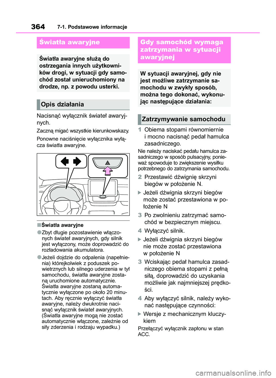 TOYOTA YARIS 2022 Instrukcja obsługi (in Polish) Nacisnàç wy∏àcznik Êwiate∏ awaryj-
nych.
Zacznà migaç wszystkie kierunkowskazy.
Ponowne naciÊni´cie wy∏àcznika wy∏à-
cza Êwiat∏a awaryjne.
Âwiat∏a awaryjne
Zbyt d∏ugie pozost TOYOTA YARIS 2022 Instrukcja obsługi (in Polish) Nacisnàç wy∏àcznik Êwiate∏ awaryj-
nych.
Zacznà migaç wszystkie kierunkowskazy.
Ponowne naciÊni´cie wy∏àcznika wy∏à-
cza Êwiat∏a awaryjne.
Âwiat∏a awaryjne
Zbyt d∏ugie pozost