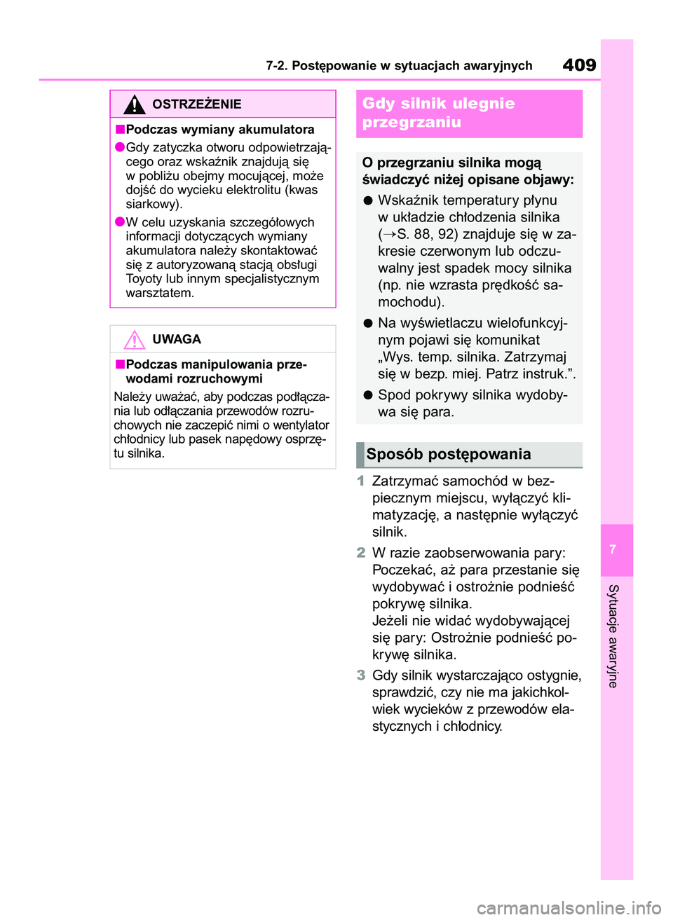 TOYOTA YARIS 2022  Instrukcja obsługi (in Polish) 1Zatrzymaç samochód w bez-
piecznym miejscu, wy∏àczyç kli-
matyzacj´, a nast´pnie wy∏àczyç
silnik.
2W razie zaobserwowania pary:
Poczekaç, a˝ para przestanie si´
wydobywaç i ostro˝nie