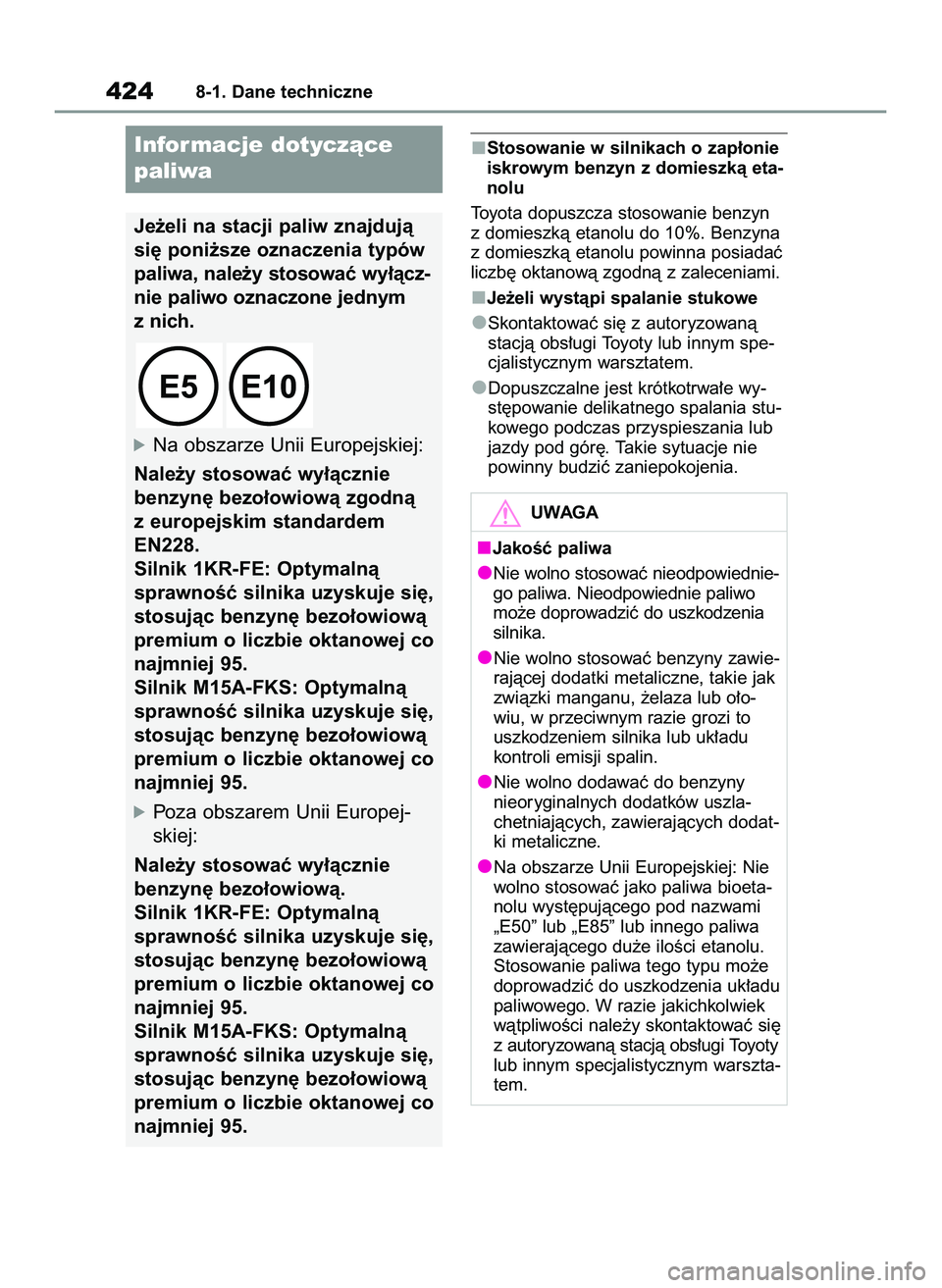 TOYOTA YARIS 2022  Instrukcja obsługi (in Polish) Stosowanie w silnikach o zap∏onie
iskrowym benzyn z domieszkà eta-
nolu
Toyota dopuszcza stosowanie benzyn
z domieszkà etanolu do 10%. Benzyna
z domieszkà etanolu powinna posiadaç
liczb´ oktano