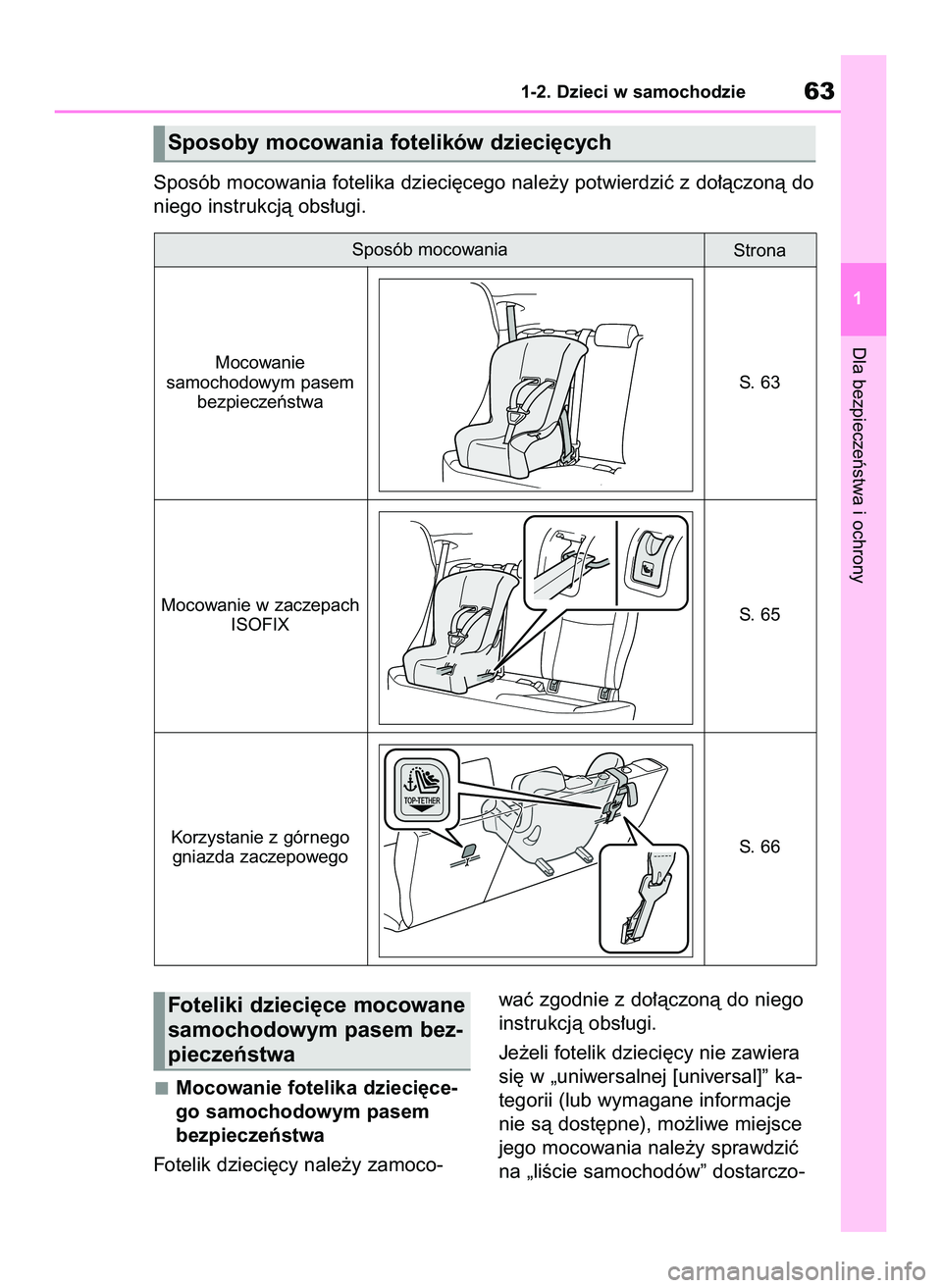 TOYOTA YARIS 2022  Instrukcja obsługi (in Polish) Mocowanie fotelika dzieci´ce-
go samochodowym pasem
bezpieczeƒstwa
Fotelik dzieci´cy nale˝y zamoco-waç zgodnie z do∏àczonà do niego
instrukcjà obs∏ugi.
Je˝eli fotelik dzieci´cy nie zawie