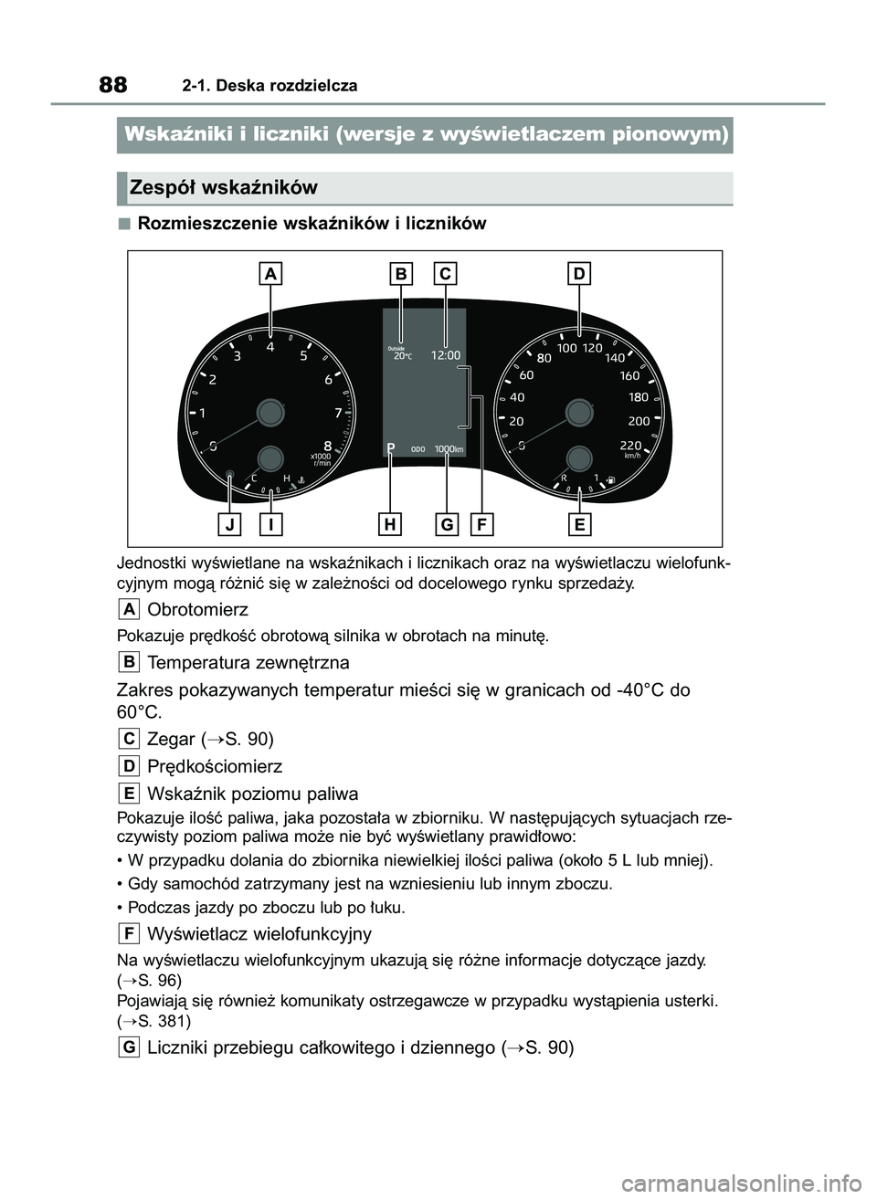 TOYOTA YARIS 2022 Instrukcja obsługi (in Polish) Rozmieszczenie wskaêników i liczników
Jednostki wyÊwietlane na wskaênikach i licznikach oraz na wyÊwietlaczu wielofunk-
cyjnym mogà ró˝niç si´ w zale˝noÊci od docelowego rynku sprzeda˝y. TOYOTA YARIS 2022 Instrukcja obsługi (in Polish) Rozmieszczenie wskaêników i liczników
Jednostki wyÊwietlane na wskaênikach i licznikach oraz na wyÊwietlaczu wielofunk-
cyjnym mogà ró˝niç si´ w zale˝noÊci od docelowego rynku sprzeda˝y.