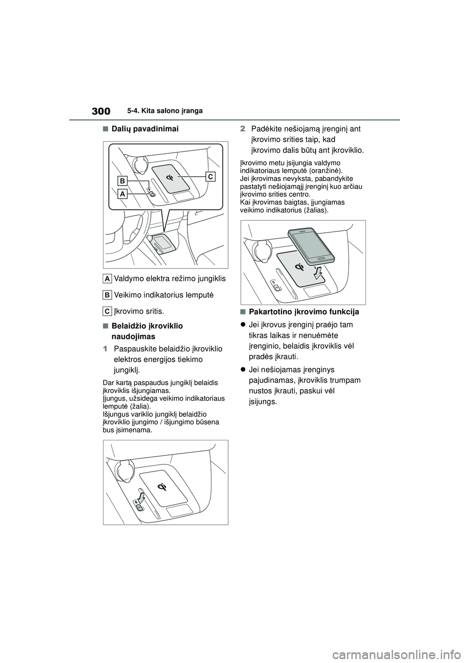 TOYOTA YARIS 2022  Eksploatavimo vadovas (in Lithuanian) 300
Owners Manual_Europe_M52M05_LT
5-4. Kita salono įranga
■Dalių pavadinimai
Valdymo elektra režimo jungiklis
Veikimo indikatorius lemput ė
Į krovimo sritis.
■Belaidžio  įkroviklio 
naudoj