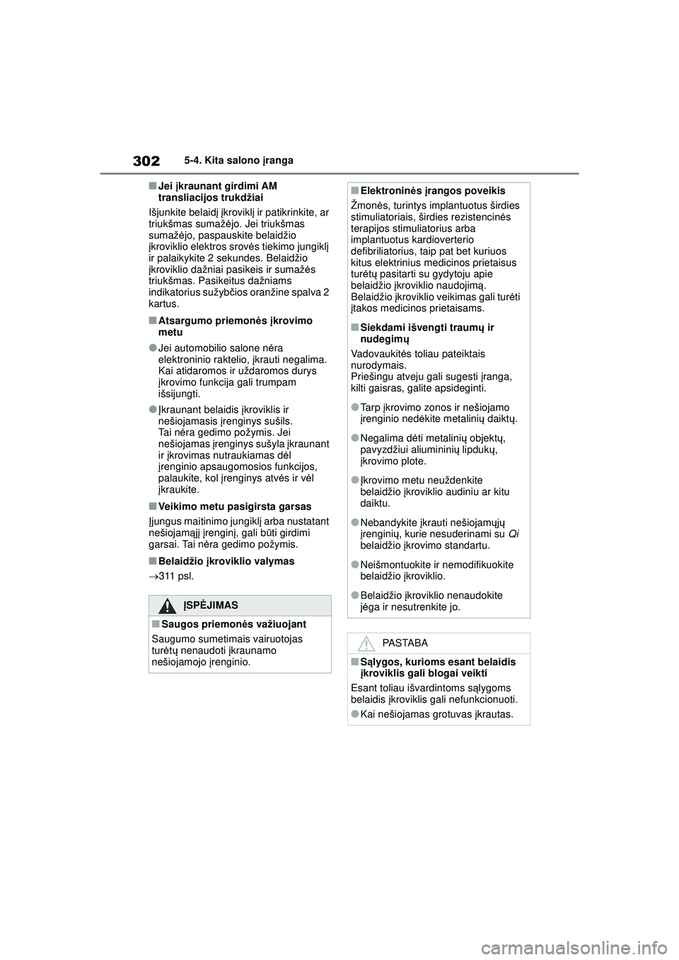 TOYOTA YARIS 2022  Eksploatavimo vadovas (in Lithuanian) 302
Owners Manual_Europe_M52M05_LT
5-4. Kita salono įranga
■Jei įkraunant girdimi AM 
transliacijos trukdžiai
Išjunkite belaid į įkrovikl į ir patikrinkite, ar 
triukšmas sumažė jo. Jei tr