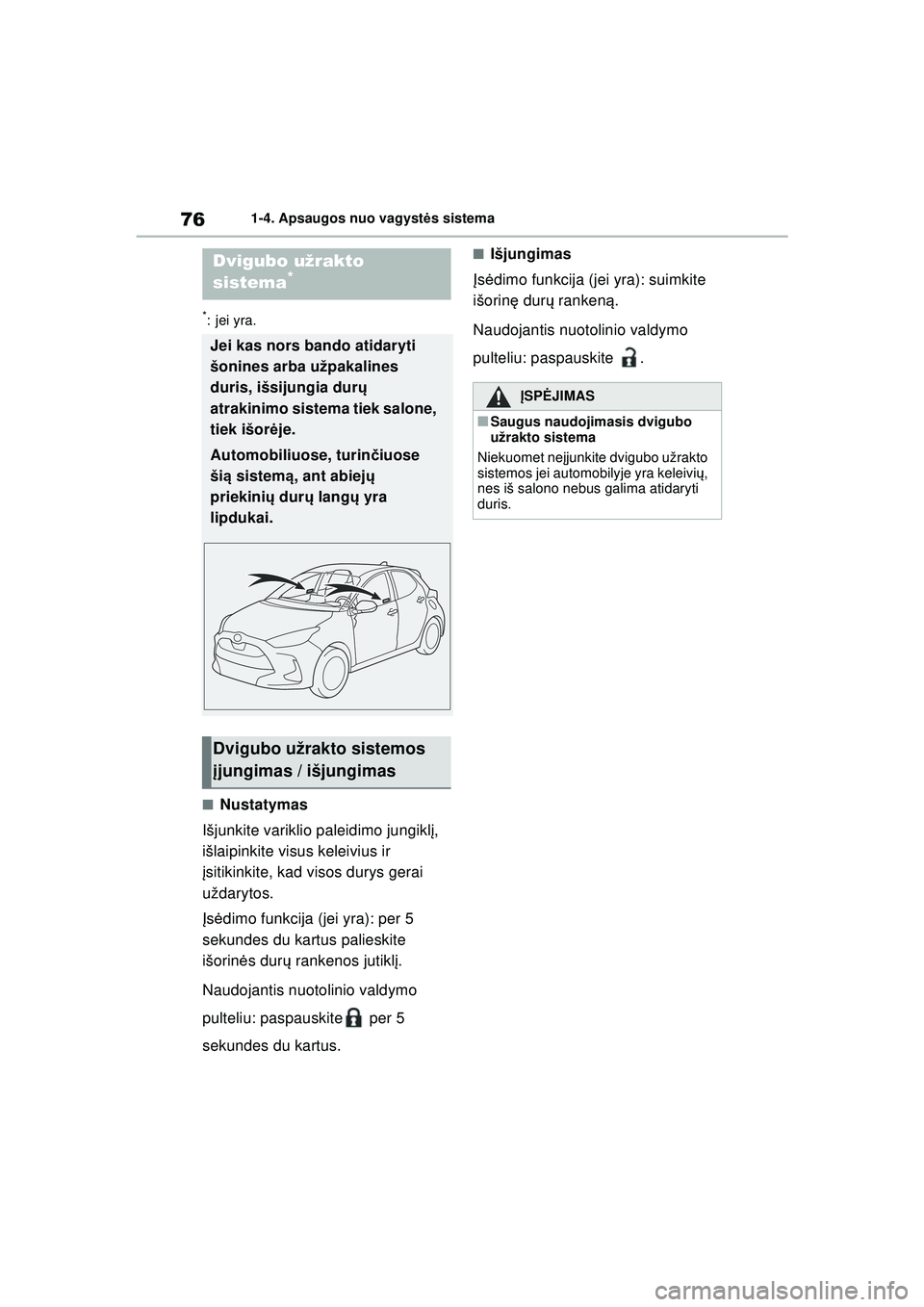 TOYOTA YARIS 2022  Eksploatavimo vadovas (in Lithuanian) 76
Owners Manual_Europe_M52M05_LT
1-4. Apsaugos nuo vagystės sistema
*:jei yra.
■Nustatymas
Išjunkite variklio paleidimo jungikl į, 
išlaipinkite visus keleivius ir 
į sitikinkite, kad visos du