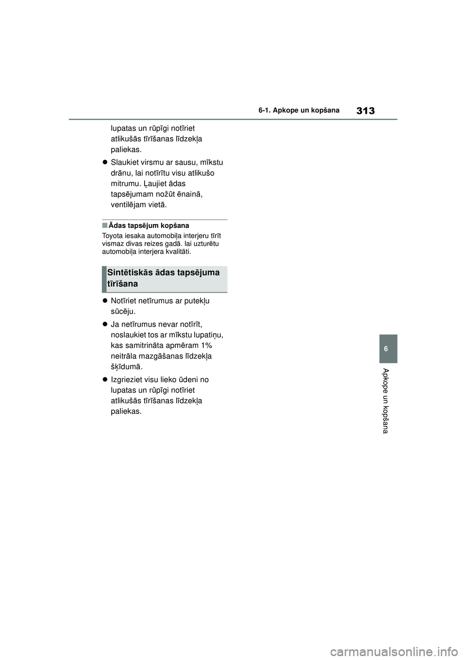 TOYOTA YARIS 2022  Lietošanas Instrukcija (in Latvian) 313
6
Owners Manual_Europe_M52M05_LV
6-1. Apkope un kopšana
Apkope un kopšana
lupatas un rūpīgi not īriet 
atlikuš ās t īr īšanas l īdzek ļa 
paliekas.
 Slaukiet virsmu ar sausu, m īks