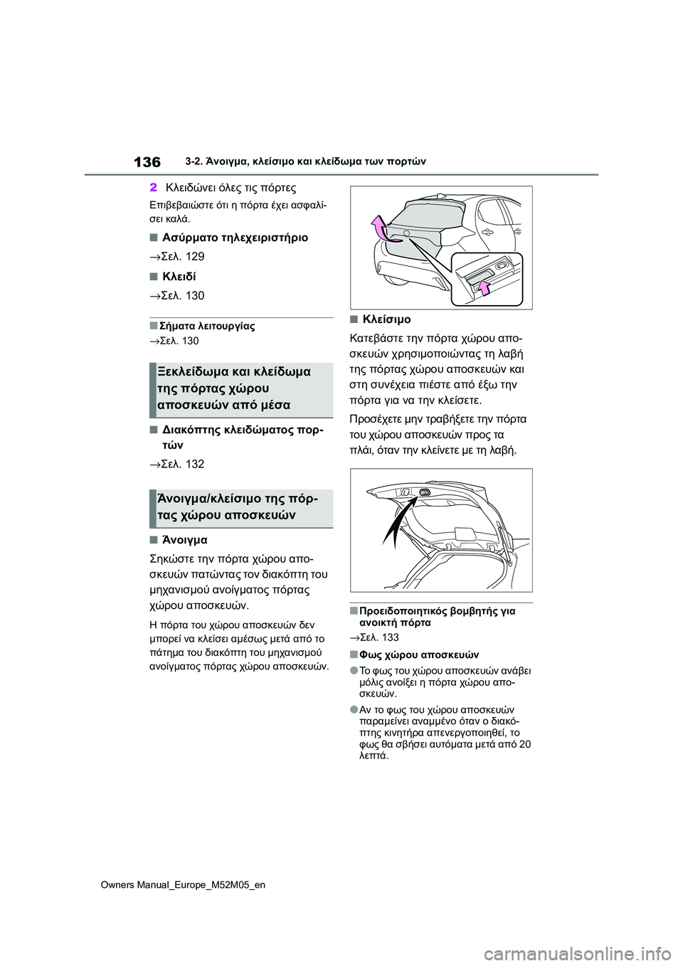 TOYOTA YARIS 2022 ΟΔΗΓΌΣ ΧΡΉΣΗΣ (in Greek) 136
Owners Manual_Europe_M52M05_en
3-2. Άνοιγμα, κλείσιμο και κλείδωμα των πορτών
2Κλειδώνει όλες τις πόρτες
Επιβεβαιώστε ότι η TOYOTA YARIS 2022 ΟΔΗΓΌΣ ΧΡΉΣΗΣ (in Greek) 136
Owners Manual_Europe_M52M05_en
3-2. Άνοιγμα, κλείσιμο και κλείδωμα των πορτών
2Κλειδώνει όλες τις πόρτες
Επιβεβαιώστε ότι η