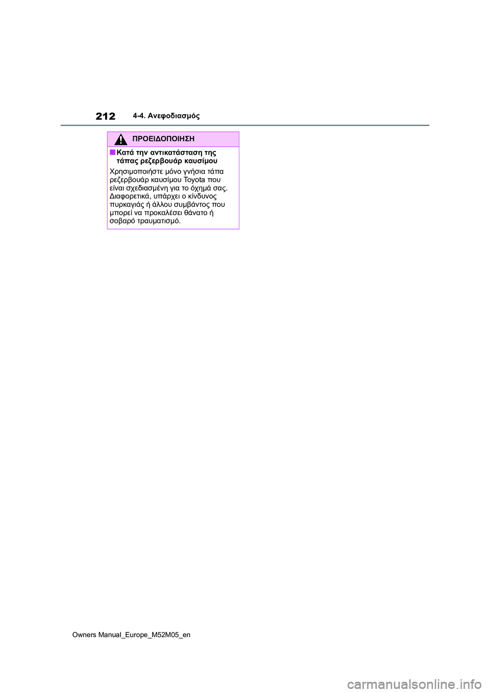 TOYOTA YARIS 2022  ΟΔΗΓΌΣ ΧΡΉΣΗΣ (in Greek) 212
Owners Manual_Europe_M52M05_en
4-4. Ανεφοδιασμός
ΠΡΟΕΙΔΟΠΟΙΗΣΗ
■Κατά την αντικατάσταση της 
τάπας ρεζερβουάρ καυσίμου
Χρ