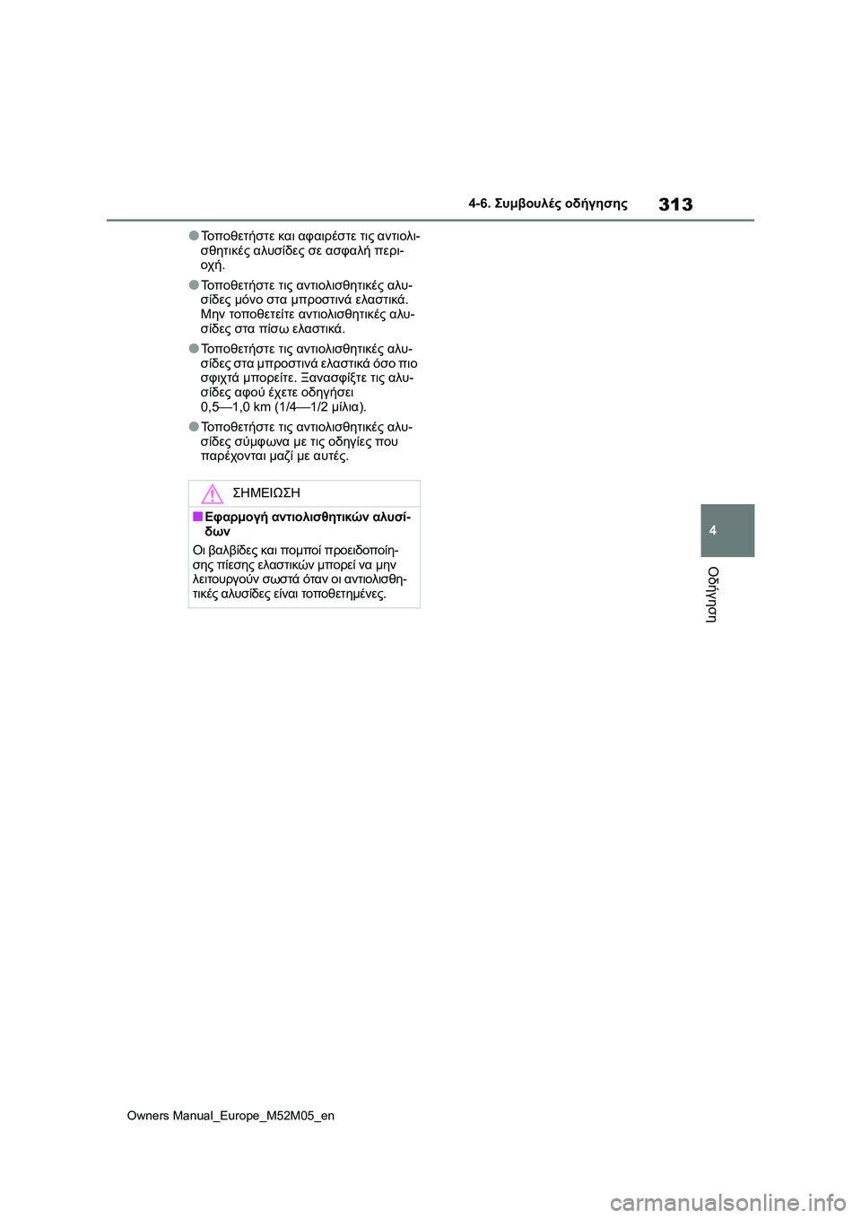 TOYOTA YARIS 2022  ΟΔΗΓΌΣ ΧΡΉΣΗΣ (in Greek) 313
4
Owners Manual_Europe_M52M05_en
4-6. Συμβουλές οδήγησης
Οδήγηση
●Τοποθετήστε και αφαιρέστε τις αντιολι-
σθητικές αλυσίδε