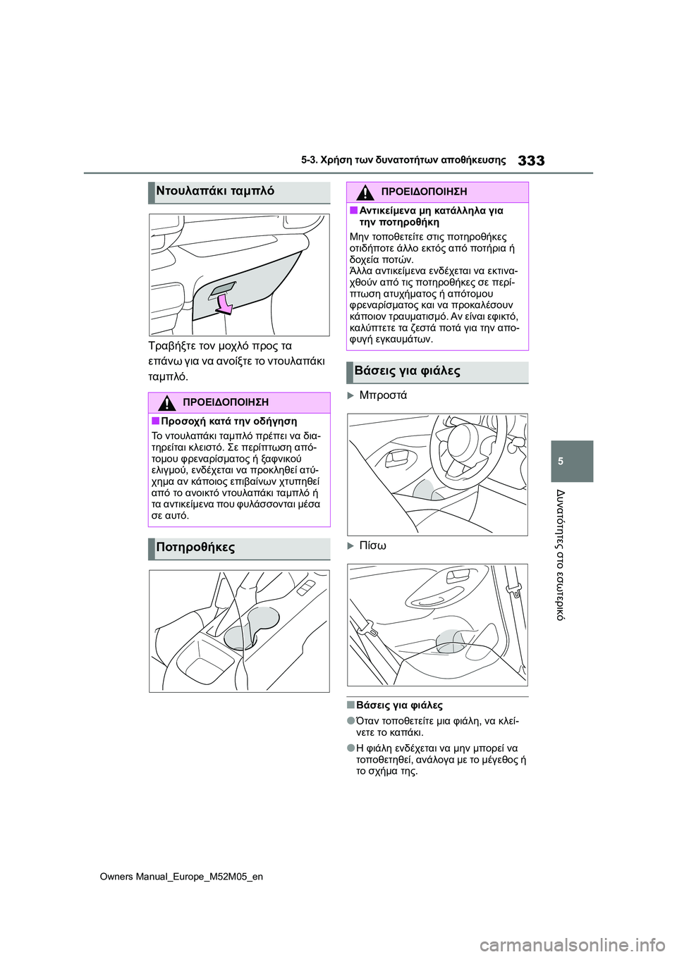 TOYOTA YARIS 2022 ΟΔΗΓΌΣ ΧΡΉΣΗΣ (in Greek) 333
5
Owners Manual_Europe_M52M05_en
5-3. Χρήση των δυνατοτήτων αποθήκευσης
Δυνατότητες στο εσωτερικό
Τραβήξτε τον μοχλό προς TOYOTA YARIS 2022 ΟΔΗΓΌΣ ΧΡΉΣΗΣ (in Greek) 333
5
Owners Manual_Europe_M52M05_en
5-3. Χρήση των δυνατοτήτων αποθήκευσης
Δυνατότητες στο εσωτερικό
Τραβήξτε τον μοχλό προς