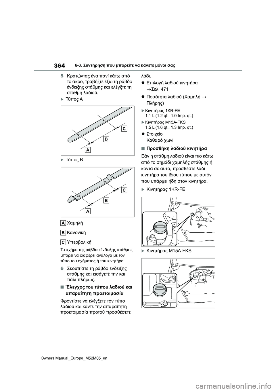 TOYOTA YARIS 2022 ΟΔΗΓΌΣ ΧΡΉΣΗΣ (in Greek) 364
Owners Manual_Europe_M52M05_en
6-3. Συντήρηση που μπορείτε να κάνετε μόνοι σας
5Κρατώντας ένα πανί κάτω από
το άκρο, τραβήξ TOYOTA YARIS 2022 ΟΔΗΓΌΣ ΧΡΉΣΗΣ (in Greek) 364
Owners Manual_Europe_M52M05_en
6-3. Συντήρηση που μπορείτε να κάνετε μόνοι σας
5Κρατώντας ένα πανί κάτω από
το άκρο, τραβήξ