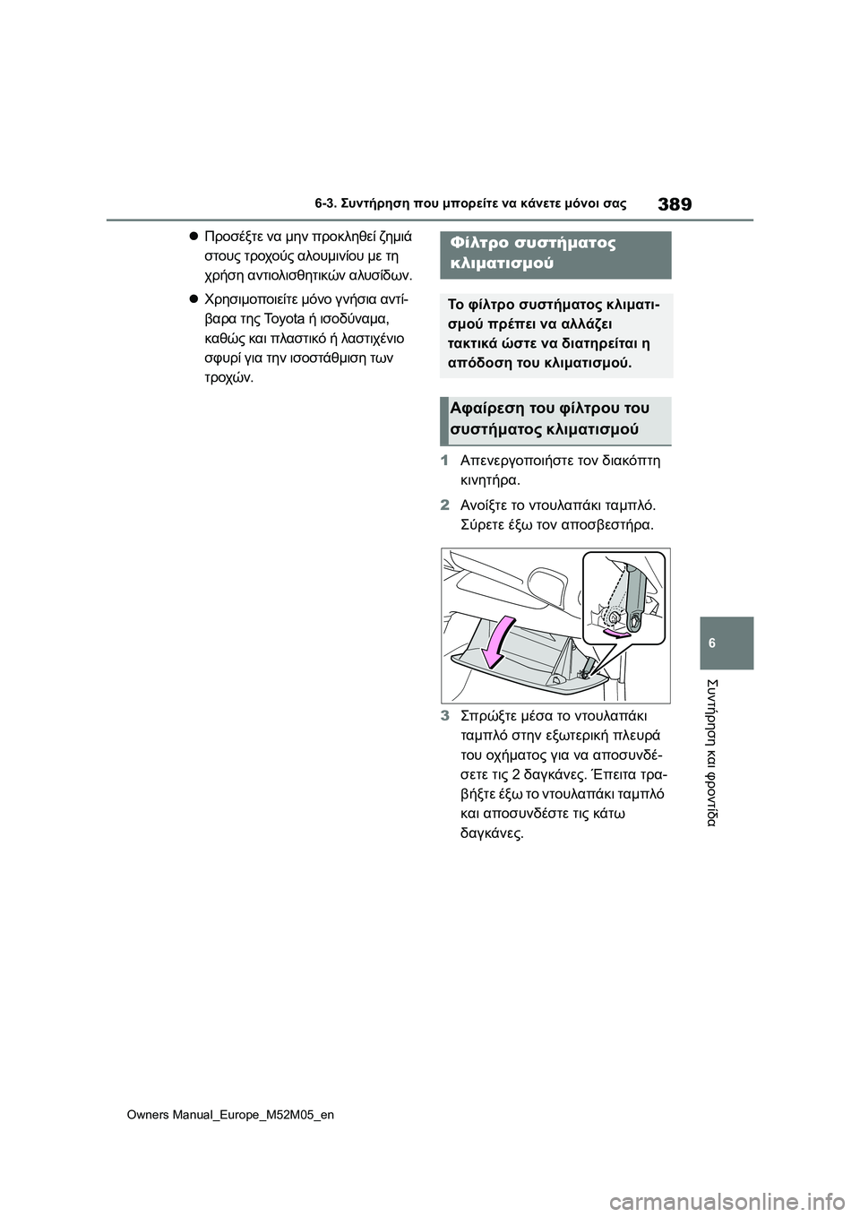 TOYOTA YARIS 2022  ΟΔΗΓΌΣ ΧΡΉΣΗΣ (in Greek) 389
6
Owners Manual_Europe_M52M05_en
6-3. Συντήρηση που μπορείτε να κάνετε μόνοι σας
Συντήρηση και φροντίδα
Προσέξτε να μην πρ