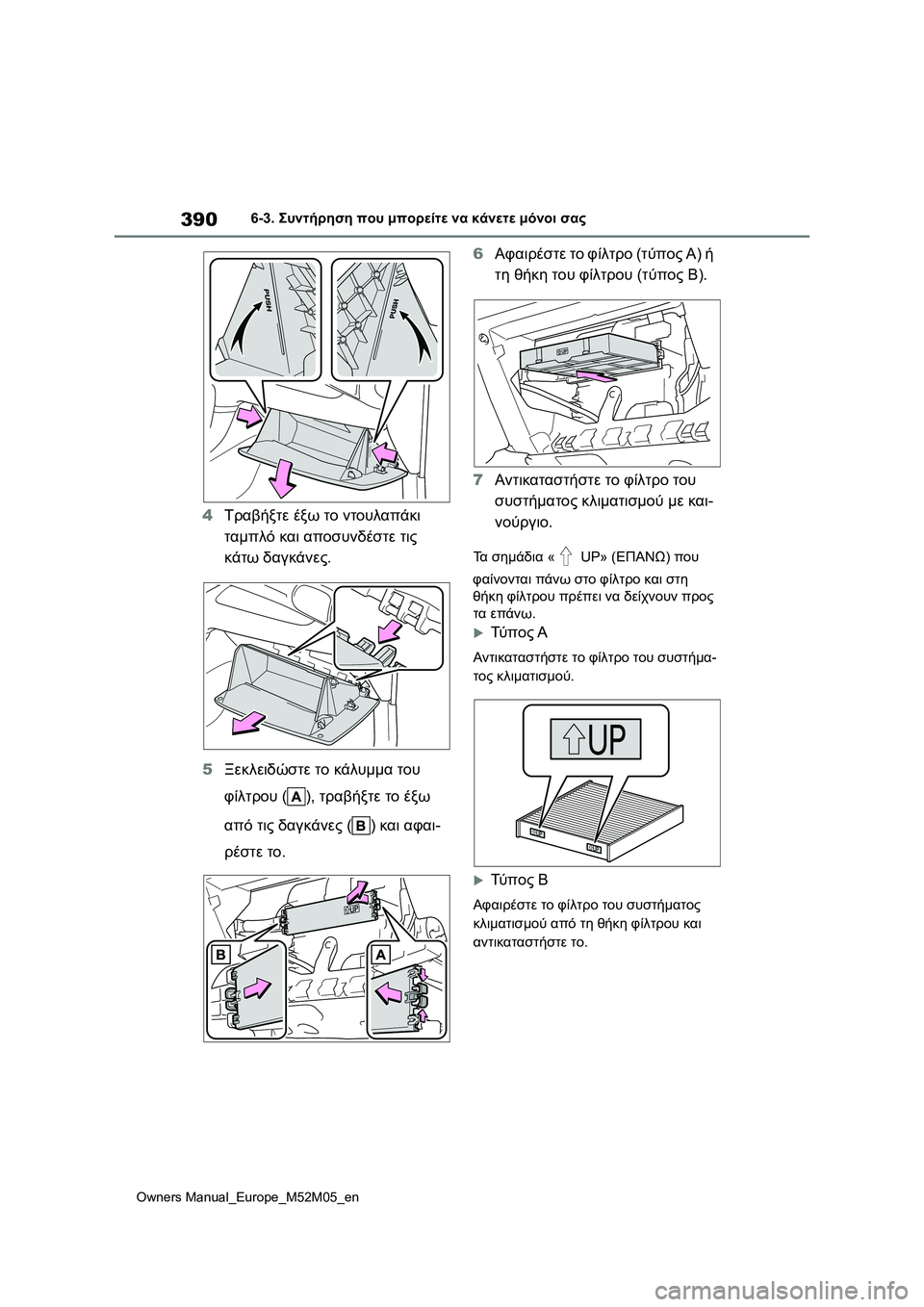 TOYOTA YARIS 2022  ΟΔΗΓΌΣ ΧΡΉΣΗΣ (in Greek) 390
Owners Manual_Europe_M52M05_en
6-3. Συντήρηση που μπορείτε να κάνετε μόνοι σας
4Τραβήξτε έξω το ντουλαπάκι 
ταμπλό και αποσ