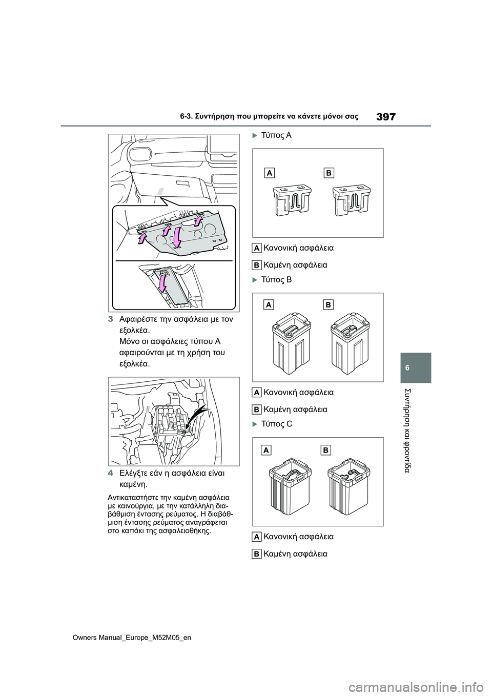 TOYOTA YARIS 2022  ΟΔΗΓΌΣ ΧΡΉΣΗΣ (in Greek) 397
6
Owners Manual_Europe_M52M05_en
6-3. Συντήρηση που μπορείτε να κάνετε μόνοι σας
Συντήρηση και φροντίδα
3Αφαιρέστε την ασφά