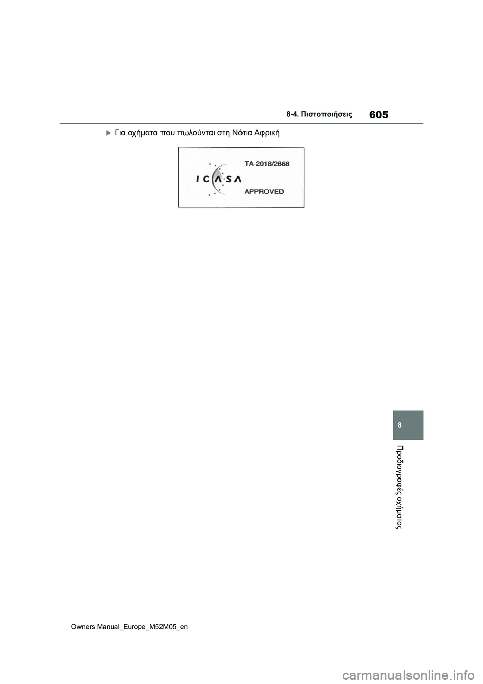 TOYOTA YARIS 2022  ΟΔΗΓΌΣ ΧΡΉΣΗΣ (in Greek) 605
8
Owners Manual_Europe_M52M05_en
8-4. Πιστοποιήσεις
Προδιαγραφές οχήματος
Για οχήματα που πωλούνται στη Νότια Αφρική 