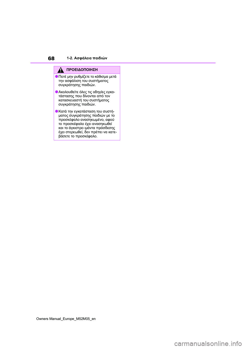 TOYOTA YARIS 2022  ΟΔΗΓΌΣ ΧΡΉΣΗΣ (in Greek) 68
Owners Manual_Europe_M52M05_en
1-2. Ασφάλεια παιδιών
ΠΡΟΕΙΔΟΠΟΙΗΣΗ
●Ποτέ μην ρυθμίζετε το κάθισμα μετά 
την ασφάλιση του σ