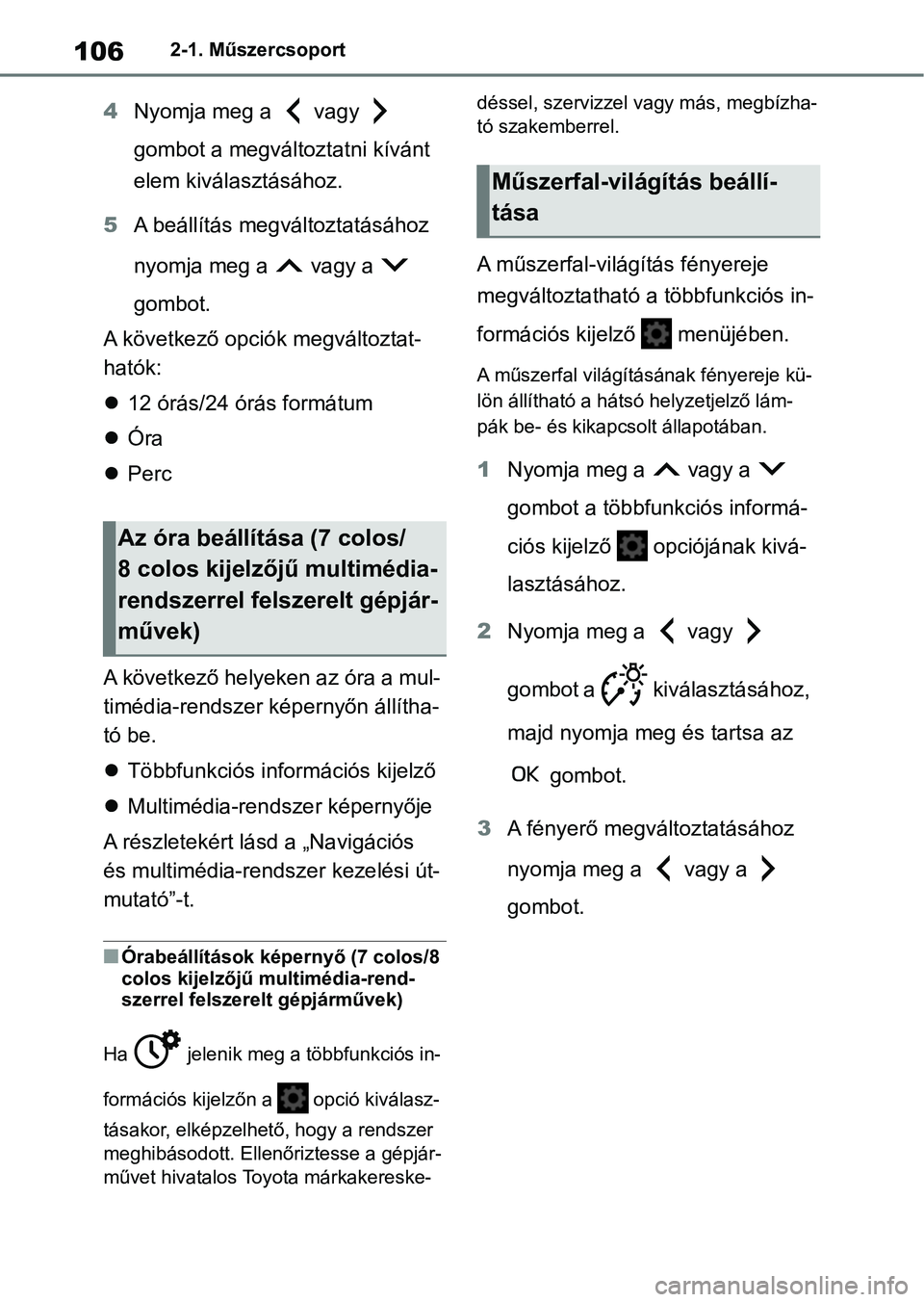 TOYOTA YARIS 2022  Kezelési útmutató (in Hungarian) 1062-1. Műszercsoport
4Nyomja meg a   vagy   
gombot a megváltoztatni kívánt 
elem kiválasztásához.
5 A beállítás megváltoztatásához 
nyomja meg a   vagy a   
gombot.
A következő opció