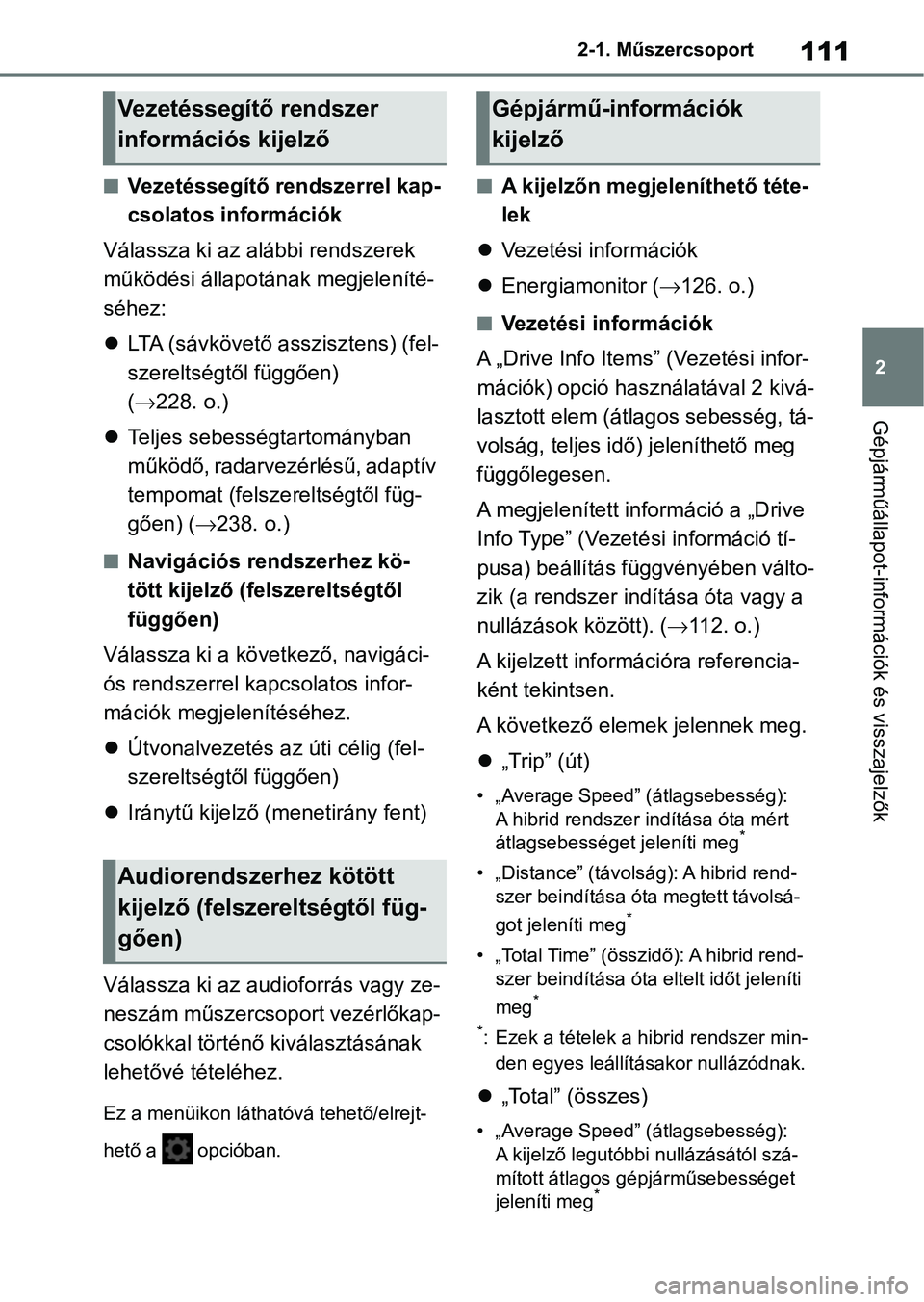 TOYOTA YARIS 2022  Kezelési útmutató (in Hungarian) 111
2
2-1. Műszercsoport
Gépjárműállapot-információk és visszajelzők
nVezetéssegítő rendszerrel kap-
csolatos információk
Válassza ki az alábbi rendszerek 
működési állapotának me