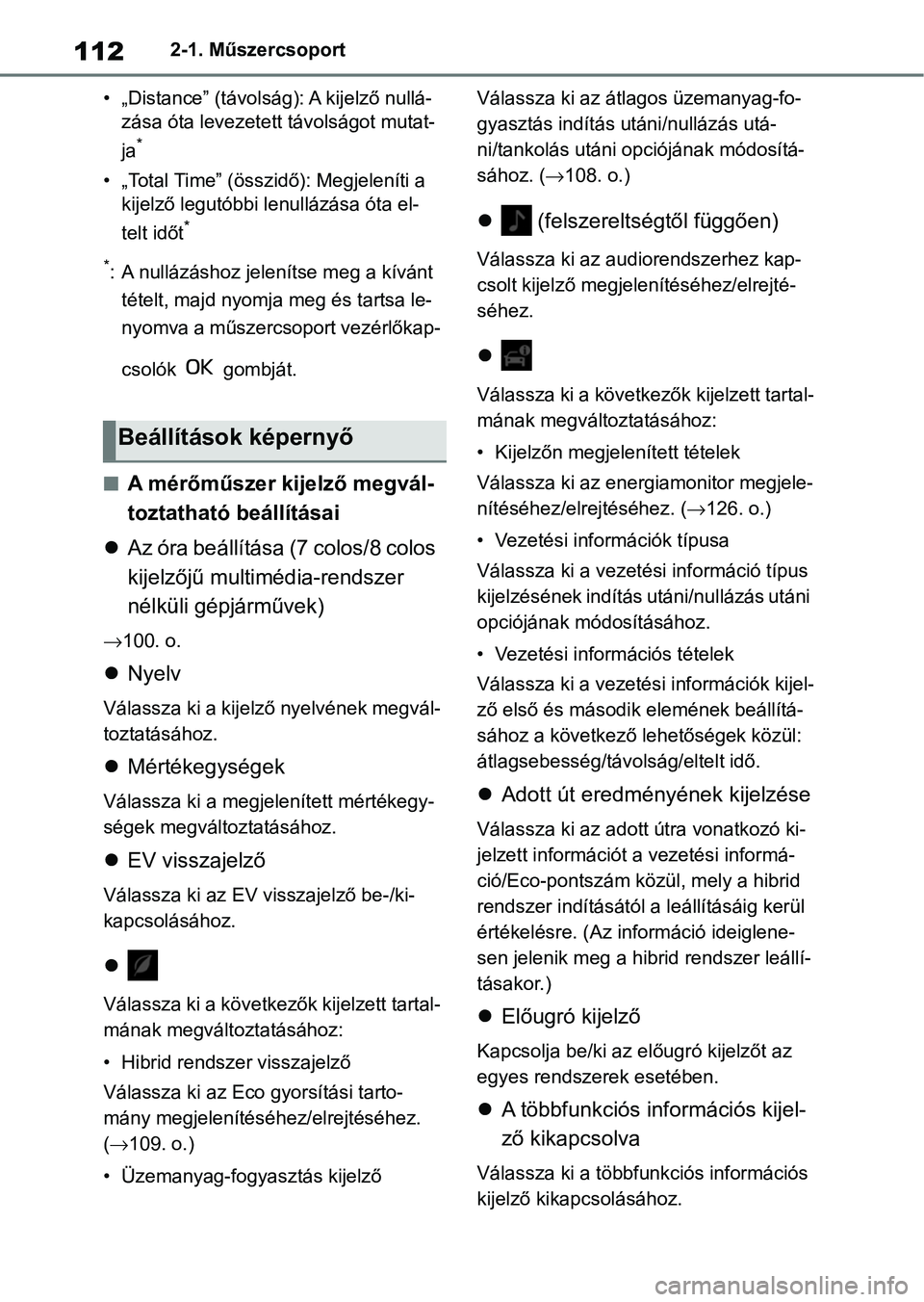 TOYOTA YARIS 2022  Kezelési útmutató (in Hungarian) 1122-1. Műszercsoport
• „Distance” (távolság): A kijelző nullá- zása óta levezetett  távolságot mutat-
ja
*
• „Total Time” (összidő): Megjeleníti a  kijelző legutóbbi lenull