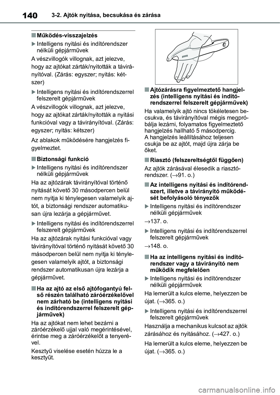 TOYOTA YARIS 2022 Kezelési útmutató (in Hungarian) 1403-2. Ajtók nyitása, becsukása és zárása
nMűködés-visszajelzés
Intelligens nyitási és indítórendszer
nélküli gépjárművek
A vészvillogók villognak, azt jelezve,
hogy az ajt TOYOTA YARIS 2022 Kezelési útmutató (in Hungarian) 1403-2. Ajtók nyitása, becsukása és zárása
nMűködés-visszajelzés
Intelligens nyitási és indítórendszer
nélküli gépjárművek
A vészvillogók villognak, azt jelezve,
hogy az ajt