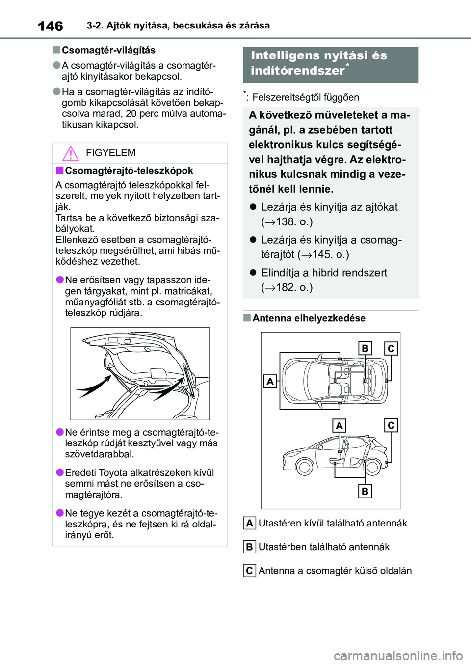 TOYOTA YARIS 2022  Kezelési útmutató (in Hungarian) 1463-2. Ajtók nyitása, becsukása és zárása
nCsomagtér-világítás
lA csomagtér-világítás a csomagtér- 
ajtó kinyitásakor bekapcsol.
lHa a csomagtér-világítás az indító-
gomb kikap