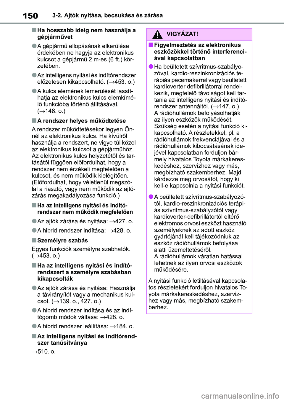 TOYOTA YARIS 2022  Kezelési útmutató (in Hungarian) 1503-2. Ajtók nyitása, becsukása és zárása
nHa hosszabb ideig nem használja a 
gépjárművet
lA gépjármű ellopásának elkerülése 
érdekében ne hagyja az elektronikus 
kulcsot a gépjá