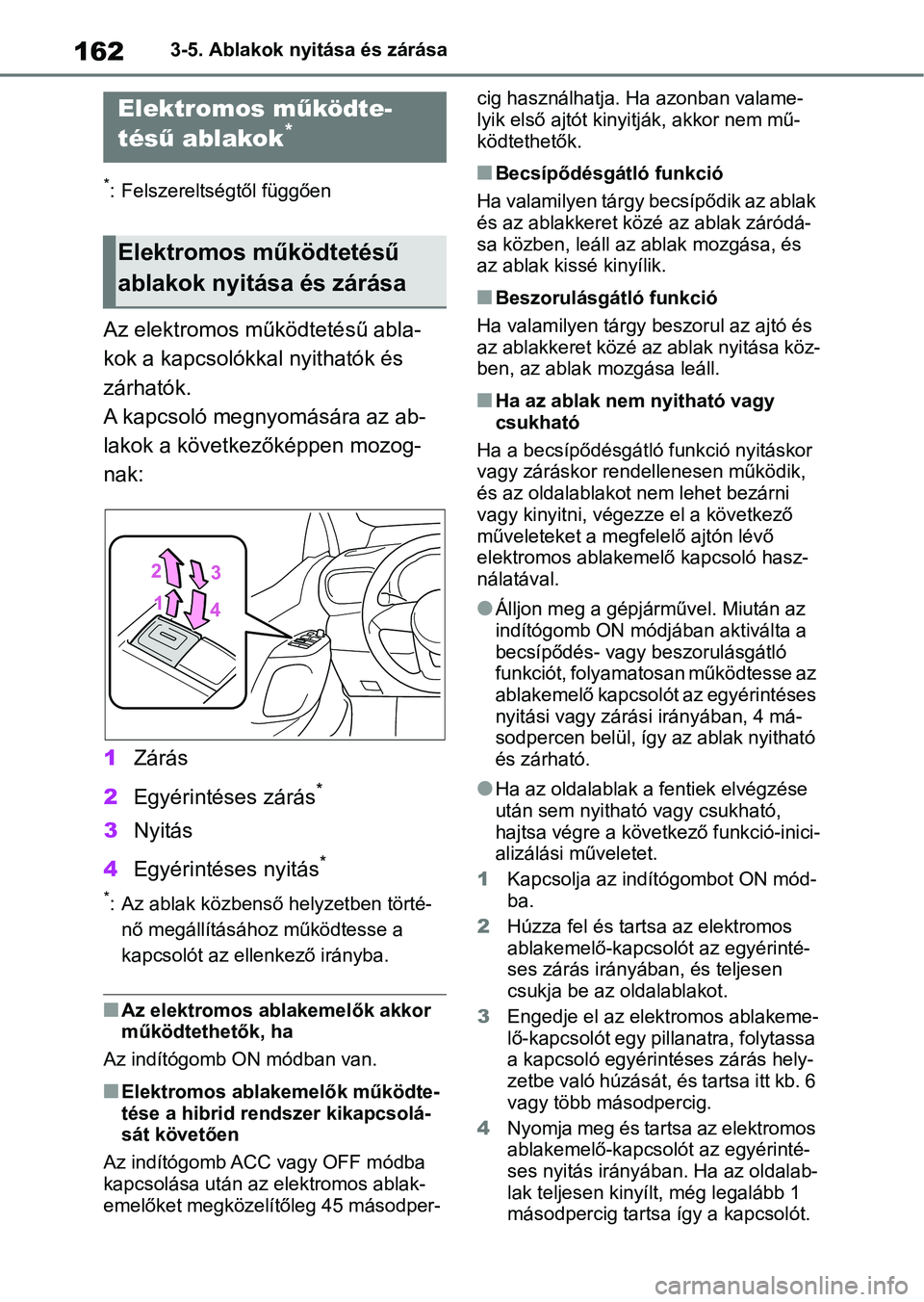 TOYOTA YARIS 2022  Kezelési útmutató (in Hungarian) 1623-5. Ablakok nyitása és zárása
3-5.Ablakok nyitása és zárása
*: Felszereltségtől függően
Az elektromos működtetésű abla-
kok a kapcsolókkal nyithatók és 
zárhatók.
A kapcsoló 
