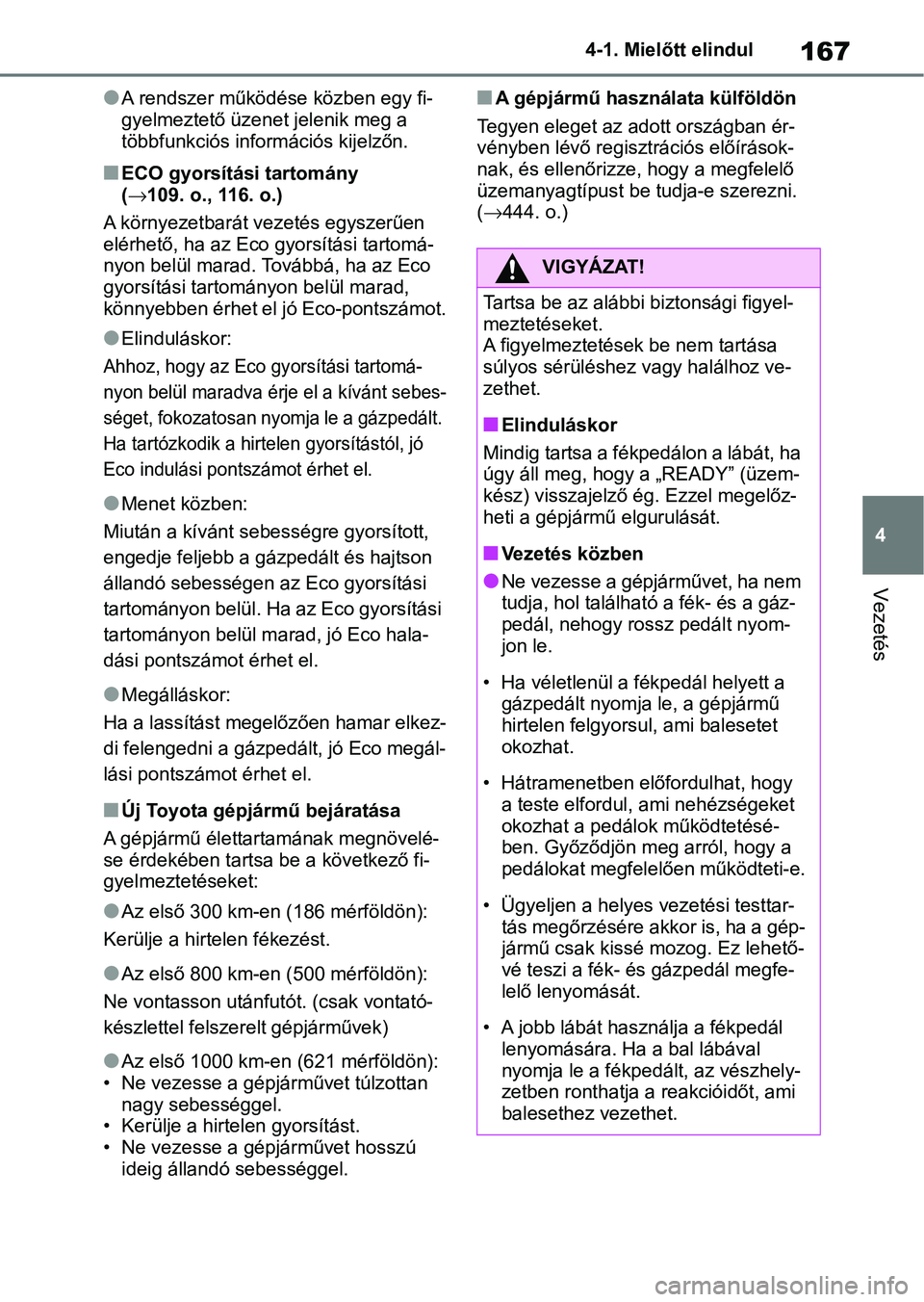 TOYOTA YARIS 2022  Kezelési útmutató (in Hungarian) 167
4
4-1. Mielőtt elindul
Vezetés
lA rendszer működése közben egy fi-
gyelmeztető üzenet jelenik meg a 
többfunkciós információs kijelzőn.
nECO gyorsítási tartomány 
(
109. o., 116