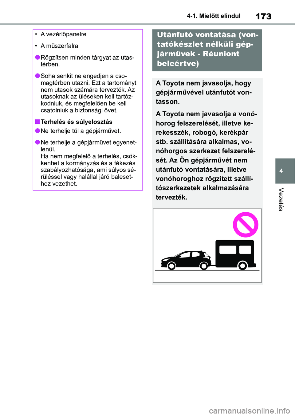 TOYOTA YARIS 2022  Kezelési útmutató (in Hungarian) 173
4
4-1. Mielőtt elindul
Vezetés
• A vezérlőpanelre
• A műszerfalra
lRögzítsen minden tárgyat az utas-
térben.
lSoha senkit ne engedjen a cso-
magtérben utazni. Ezt a tartományt 
nem 