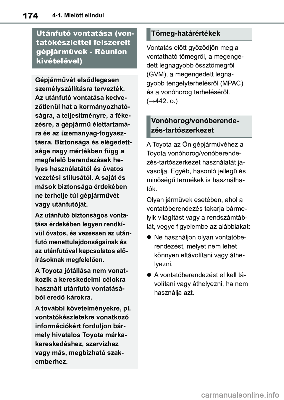 TOYOTA YARIS 2022  Kezelési útmutató (in Hungarian) 1744-1. Mielőtt elindul
Vontatás előtt győződjön meg a 
vontatható tömegről, a megenge-
dett legnagyobb össztömegről 
(GVM), a megengedett legna-
gyobb tengelyterhelésről (MPAC) 
és a v