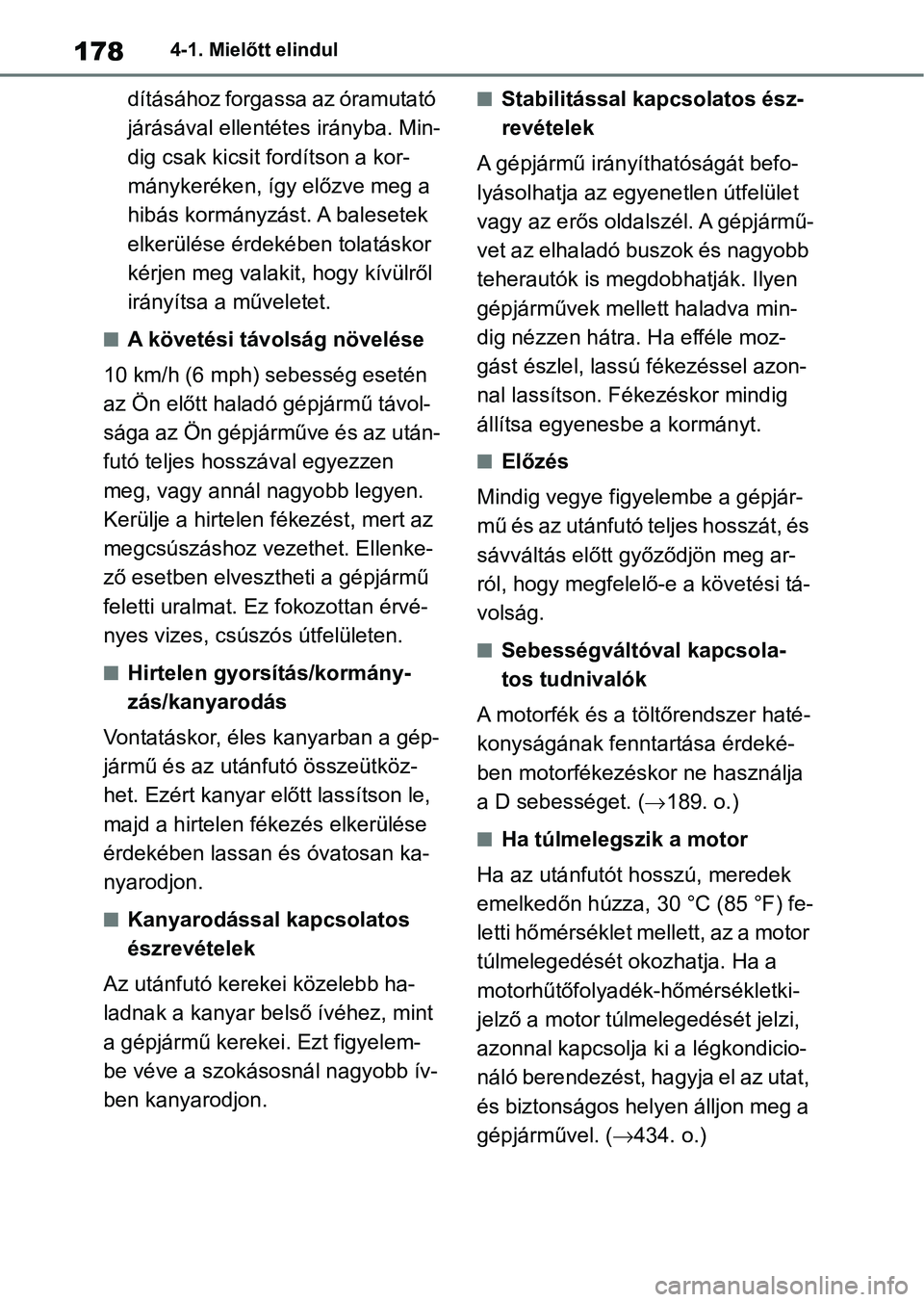 TOYOTA YARIS 2022  Kezelési útmutató (in Hungarian) 1784-1. Mielőtt elindul
dításához forgassa az óramutató 
járásával ellentétes irányba. Min-
dig csak kicsit fordítson a kor-
mánykeréken, így előzve meg a 
hibás kormányzást. A bale