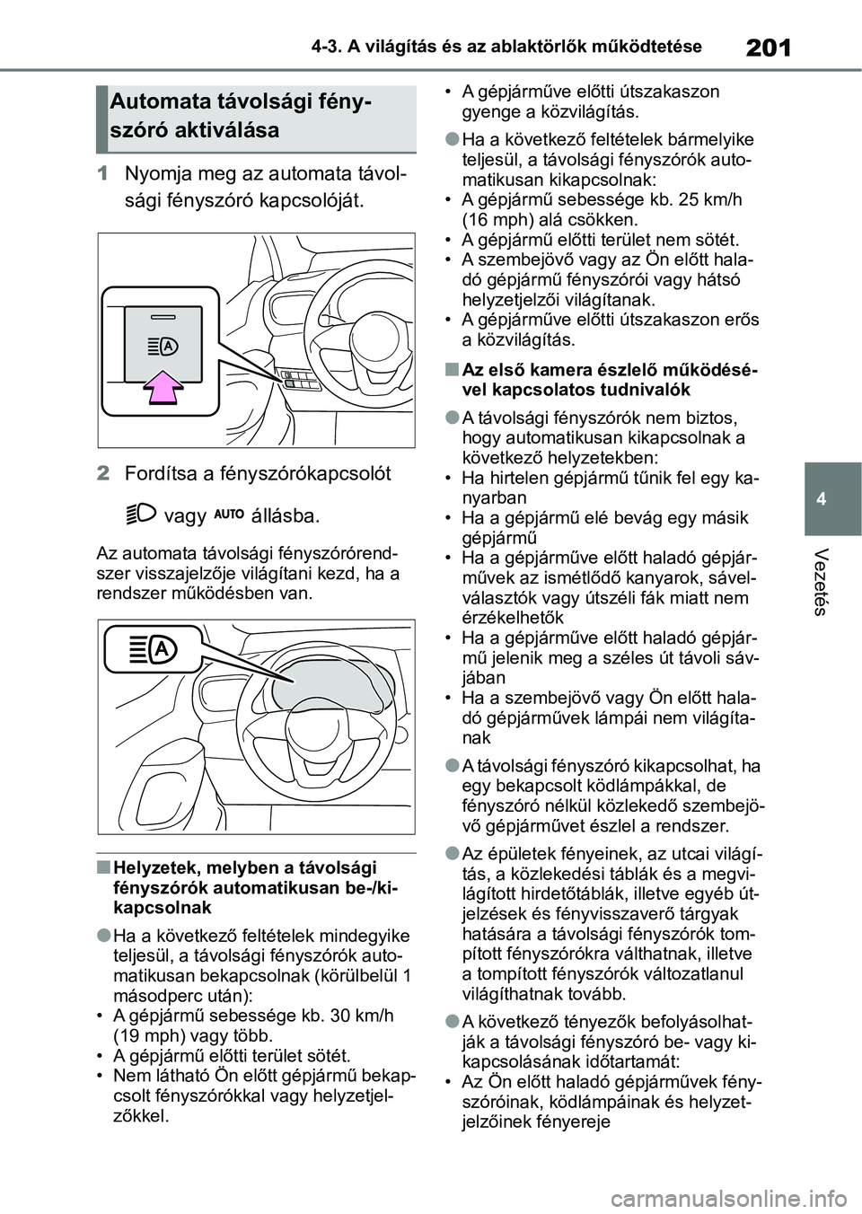 TOYOTA YARIS 2022 Kezelési útmutató (in Hungarian) 201
4
4-3. A világítás és az ablaktörlők működtetése
Vezetés
1
Nyomja meg az automata távol-
sági fényszóró kapcsolóját.
2 Fordítsa a fény szórókapcsolót
vagy állásba.
Az a TOYOTA YARIS 2022 Kezelési útmutató (in Hungarian) 201
4
4-3. A világítás és az ablaktörlők működtetése
Vezetés
1
Nyomja meg az automata távol-
sági fényszóró kapcsolóját.
2 Fordítsa a fény szórókapcsolót
vagy állásba.
Az a