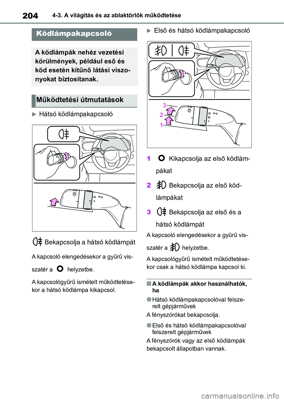 TOYOTA YARIS 2022  Kezelési útmutató (in Hungarian) 2044-3. A világítás és az ablaktörlők működtetése
Hátsó ködlámpakapcsoló Bekapcsolja a hátsó ködlámpát
A kapcsoló elengedésekor a gyűrű vis-
szatér a   helyzetbe.
A kapcsol